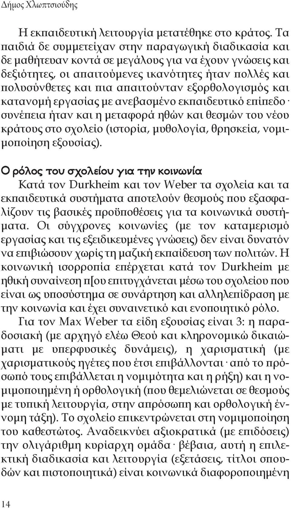 εξορθολογισμός και κατανομή εργασίας με ανεβασμένο εκπαιδευτικό επίπεδο συνέπεια ήταν και η μεταφορά ηθών και θεσμών του νέου κράτους στο σχολείο (ιστορία, μυθολογία, θρησκεία, νομιμοποίηση εξουσίας).