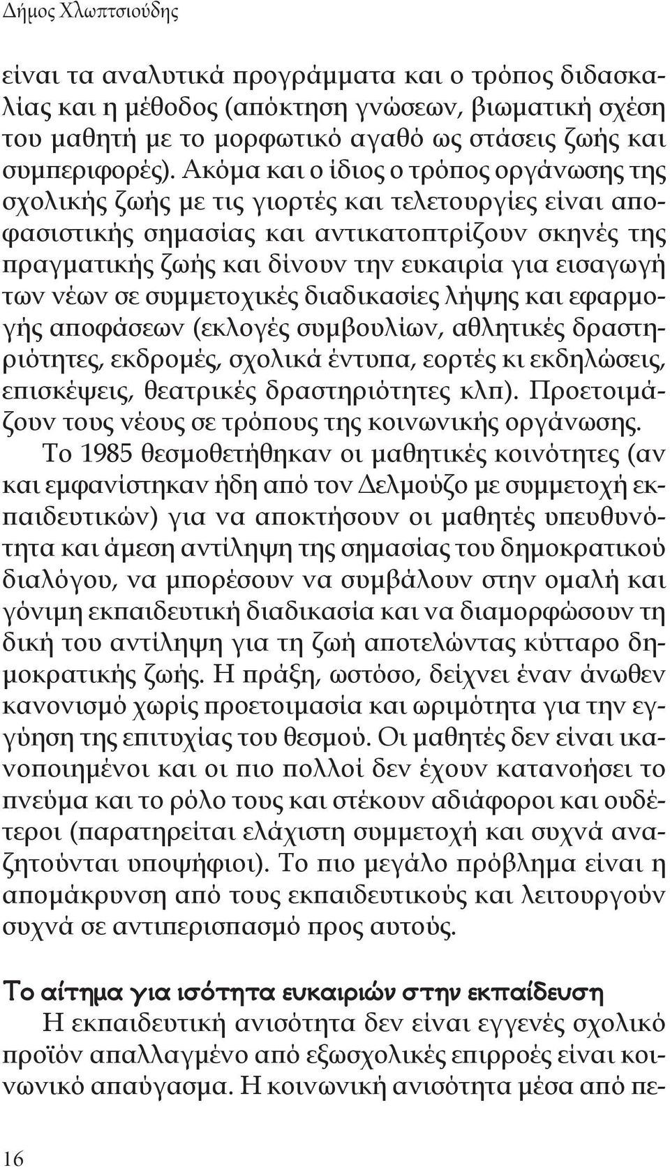 εισαγωγή των νέων σε συμμετοχικές διαδικασίες λήψης και εφαρμογής αποφάσεων (εκλογές συμβουλίων, αθλητικές δραστηριότητες, εκδρομές, σχολικά έντυπα, εορτές κι εκδηλώσεις, επισκέψεις, θεατρικές