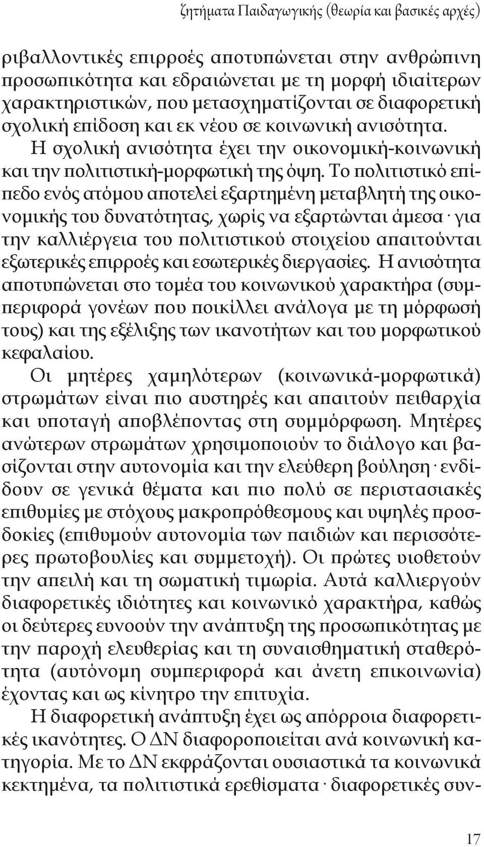 Το πολιτιστικό επίπεδο ενός ατόμου αποτελεί εξαρτημένη μεταβλητή της οικονομικής του δυνατότητας, χωρίς να εξαρτώνται άμεσα για την καλλιέργεια του πολιτιστικού στοιχείου απαιτούνται εξωτερικές