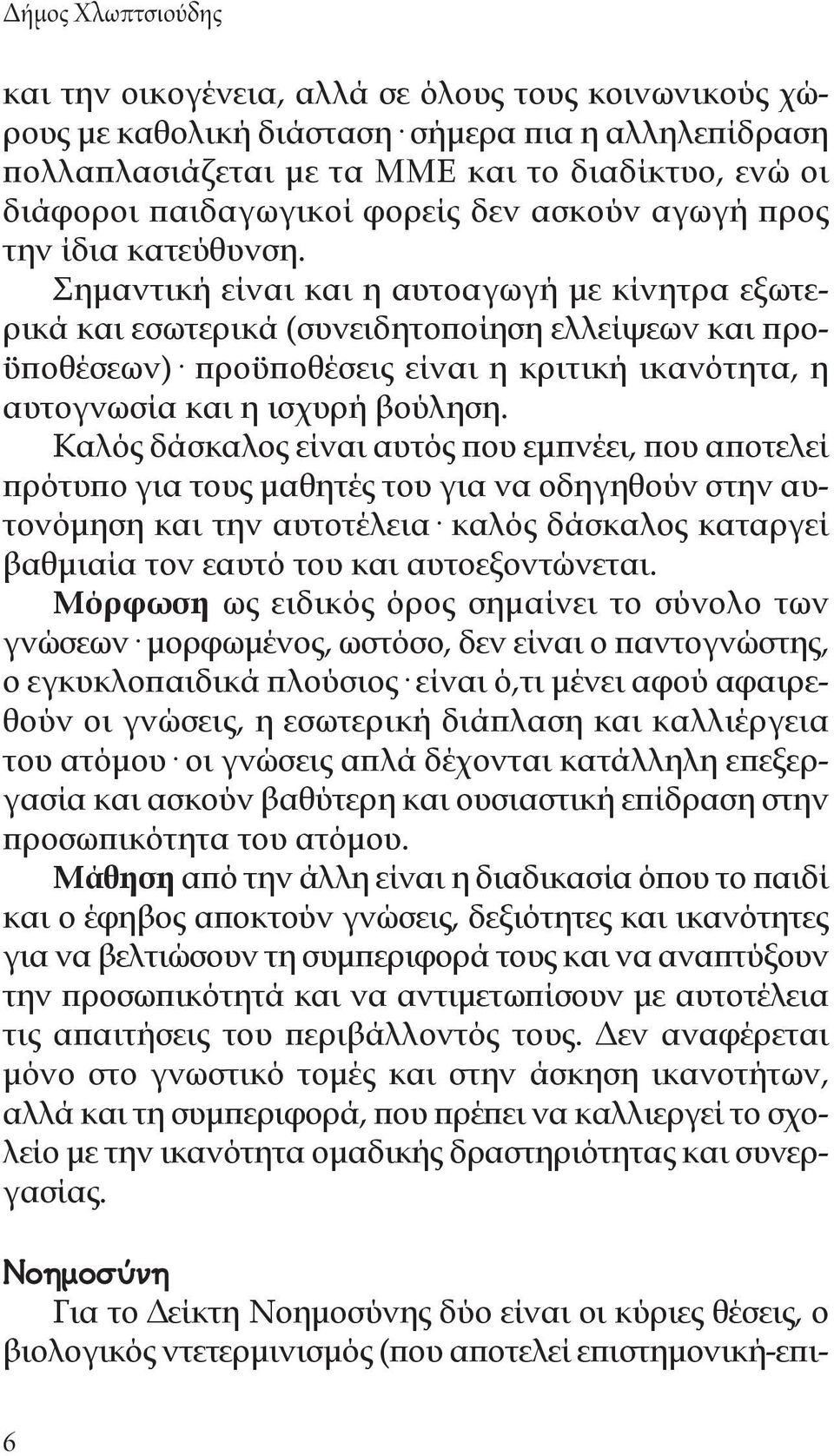 Σημαντική είναι και η αυτοαγωγή με κίνητρα εξωτερικά και εσωτερικά (συνειδητοποίηση ελλείψεων και προϋποθέσεων) προϋποθέσεις είναι η κριτική ικανότητα, η αυτογνωσία και η ισχυρή βούληση.