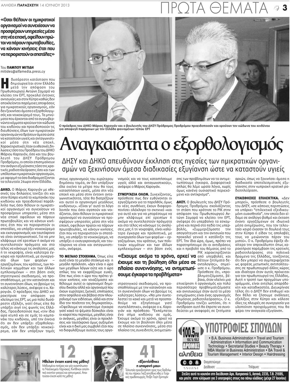 cy Η δυσάρεστη κατάσταση που δημιουργείται στην Ελλάδα μετά την απόφαση του Πρωθυπουργού Αντώνη Σαμαρά να κλείσει την ΕΡΤ, προκαλεί έντονες ανησυχίες και στην Κύπρο καθώς δεν αποκλείονται παρόμοιες