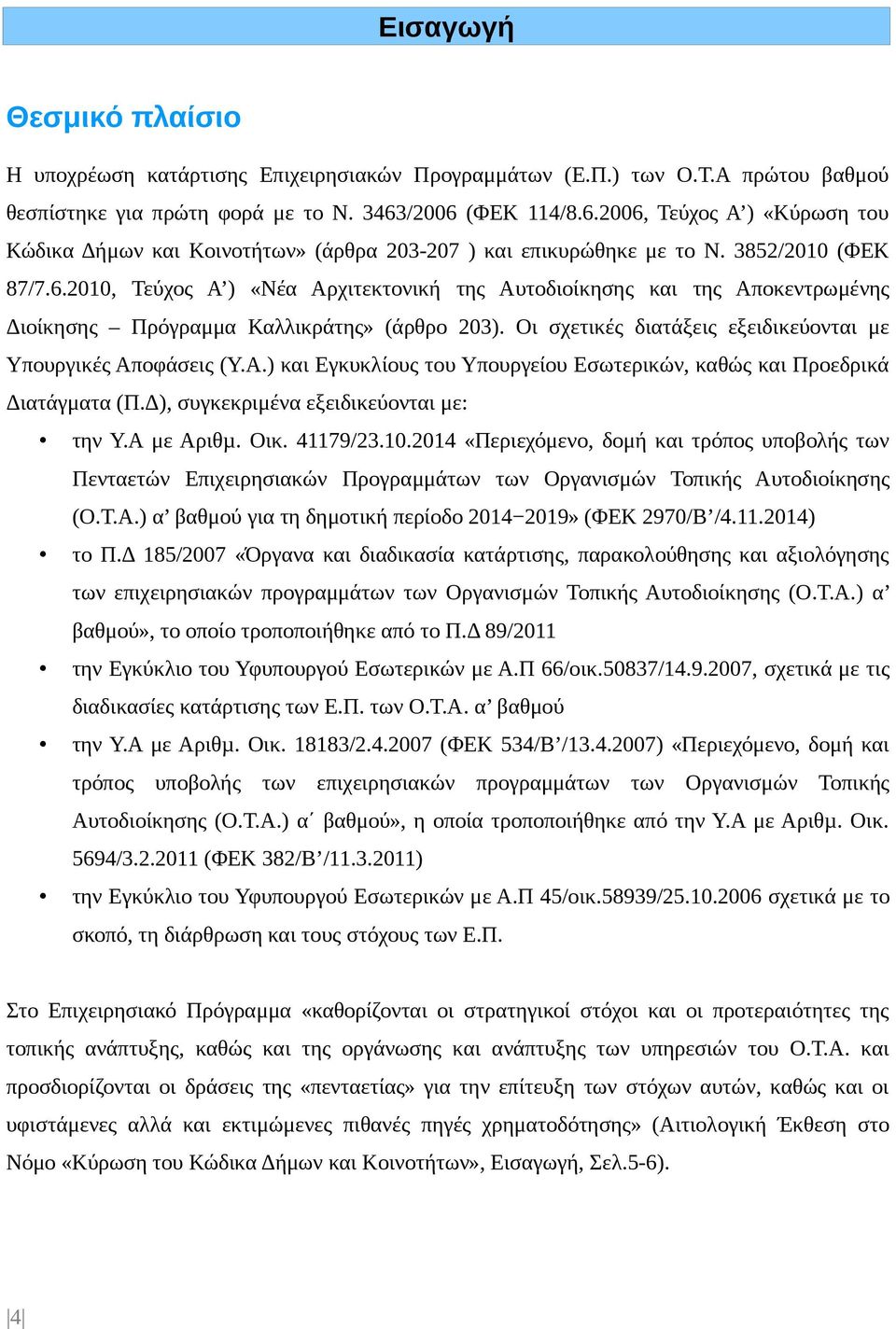 Οι σχετικές διατάξεις εξειδικεύονται με Υπουργικές Αποφάσεις (Υ.Α.) και Εγκυκλίους του Υπουργείου Εσωτερικών, καθώς και Προεδρικά Διατάγματα (Π.Δ), συγκεκριμένα εξειδικεύονται με: την Υ.Α με Αριθµ.