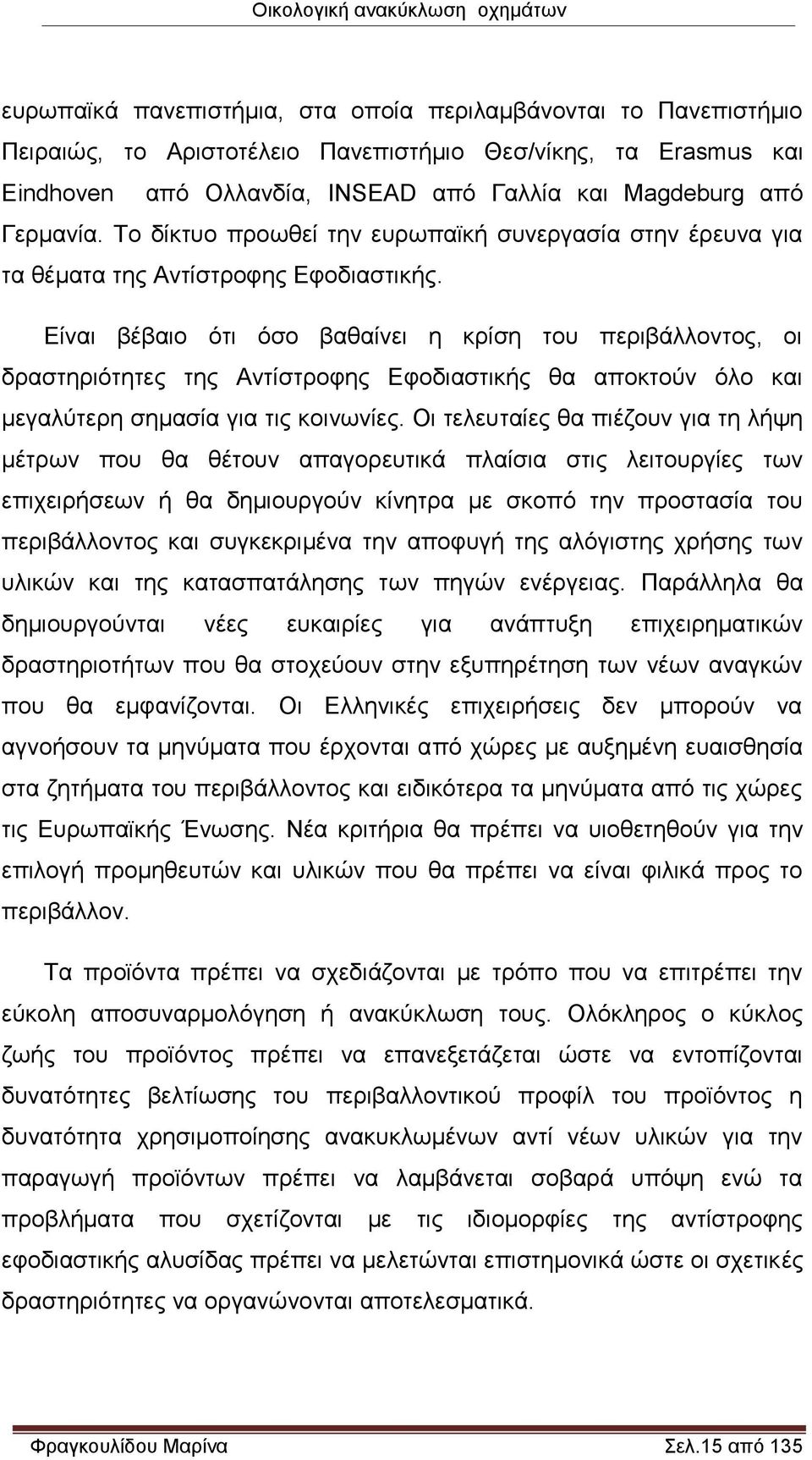 Είναι βέβαιο ότι όσο βαθαίνει η κρίση του περιβάλλοντος, οι δραστηριότητες της Αντίστροφης Εφοδιαστικής θα αποκτούν όλο και μεγαλύτερη σημασία για τις κοινωνίες.