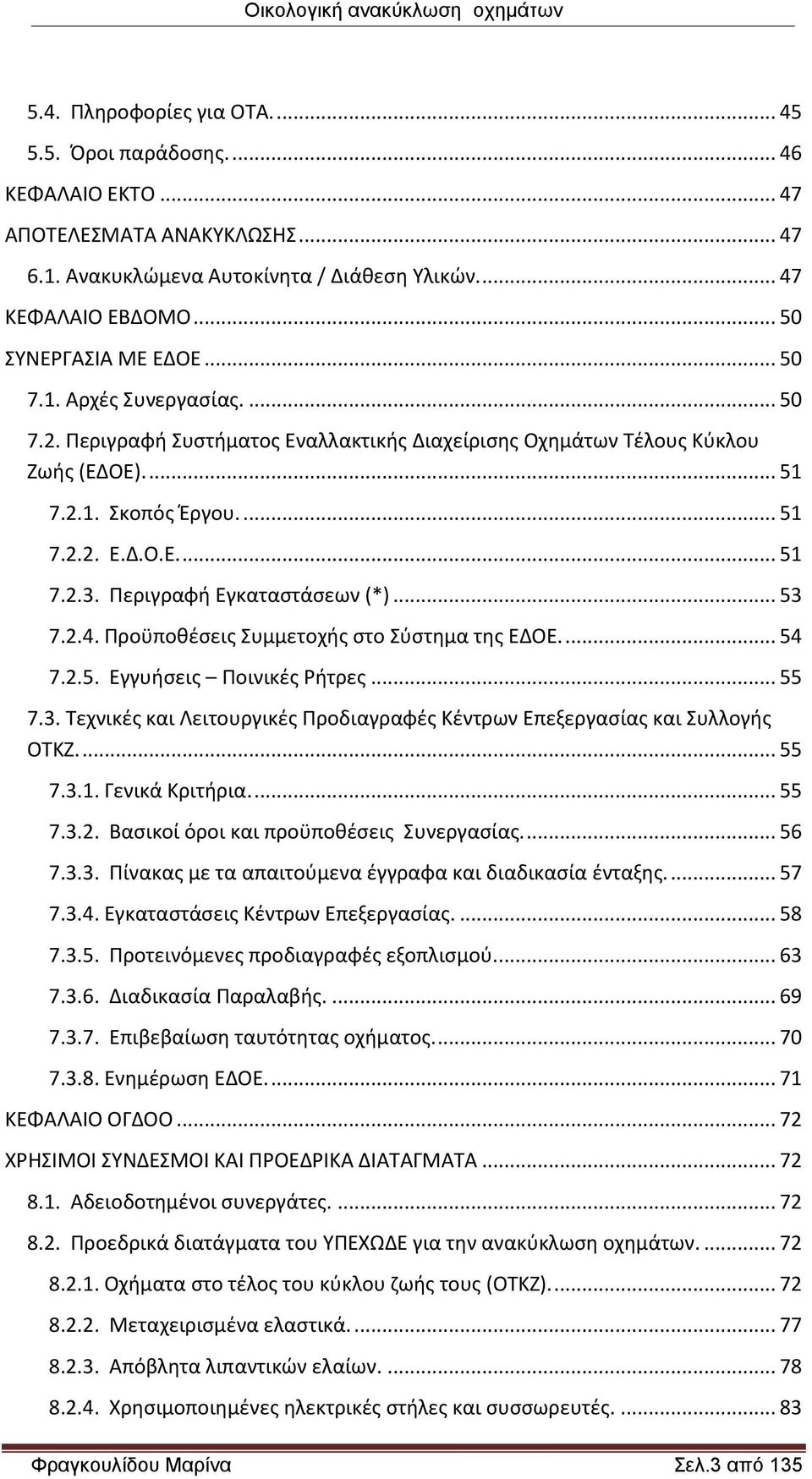 Περιγραφή Εγκαταστάσεων (*)... 53 7.2.4. Προϋποθέσεις Συμμετοχής στο Σύστημα της ΕΔΟΕ.... 54 7.2.5. Εγγυήσεις Ποινικές Ρήτρες... 55 7.3. Τεχνικές και Λειτουργικές Προδιαγραφές Κέντρων Επεξεργασίας και Συλλογής ΟΤΚΖ.