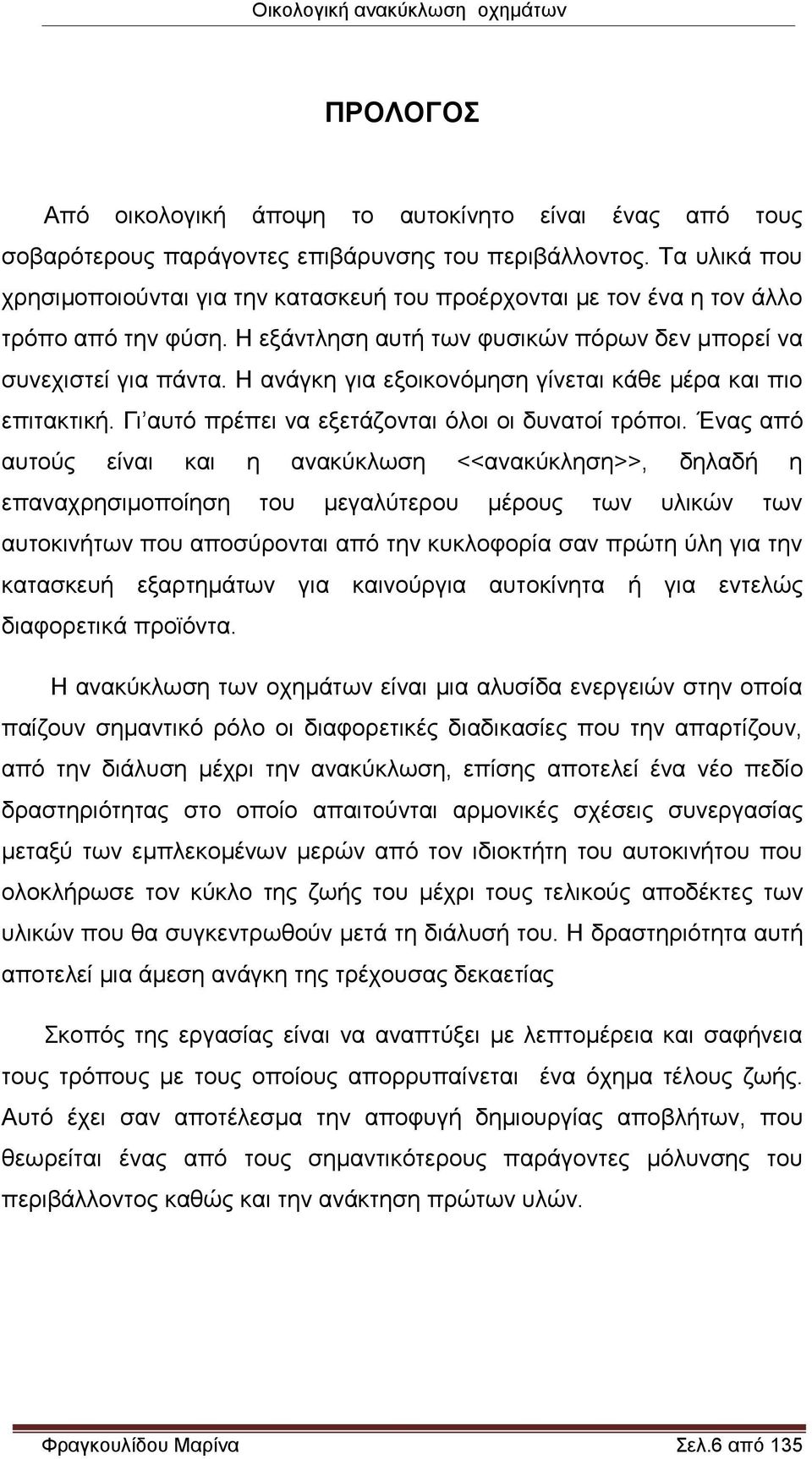 Η ανάγκη για εξοικονόμηση γίνεται κάθε μέρα και πιο επιτακτική. Γι αυτό πρέπει να εξετάζονται όλοι οι δυνατοί τρόποι.