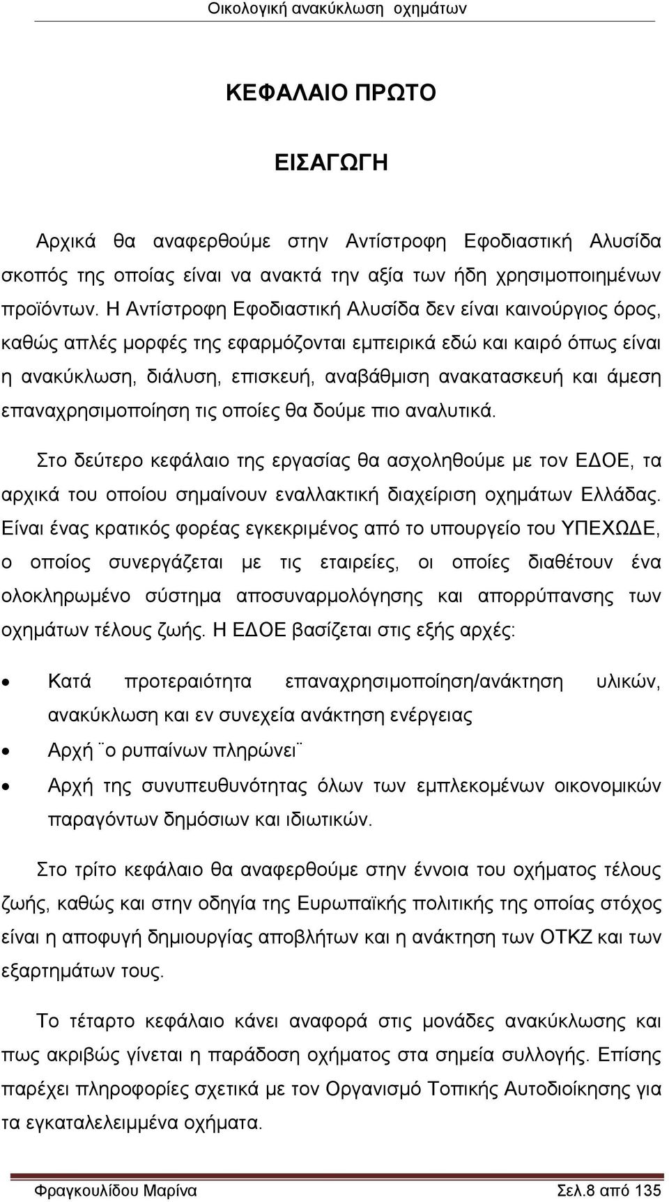 επαναχρησιμοποίηση τις οποίες θα δούμε πιο αναλυτικά. Στο δεύτερο κεφάλαιο της εργασίας θα ασχοληθούμε με τον ΕΔΟΕ, τα αρχικά του οποίου σημαίνουν εναλλακτική διαχείριση οχημάτων Ελλάδας.