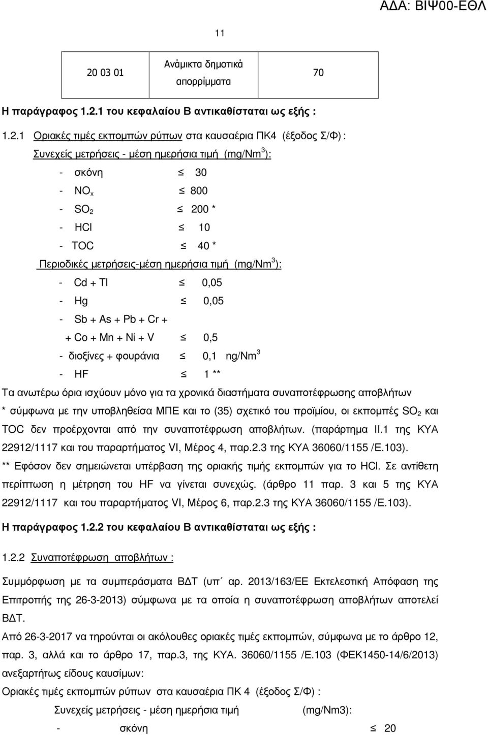 0,5 - διοξίνες + φουράνια 0,1 ng/nm 3 - HF 1 ** Τα ανωτέρω όρια ισχύουν µόνο για τα χρονικά διαστήµατα συναποτέφρωσης αποβλήτων * σύµφωνα µε την υποβληθείσα ΜΠΕ και το (35) σχετικό του προϊµίου, οι