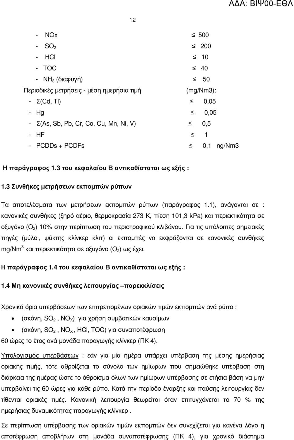 1), ανάγονται σε : κανονικές συνθήκες (ξηρό αέριο, θερµοκρασία 273 Κ, πίεση 101,3 kρa) και περιεκτικότητα σε οξυγόνο (Ο 2 ) 10% στην περίπτωση του περιστροφικού κλιβάνου.