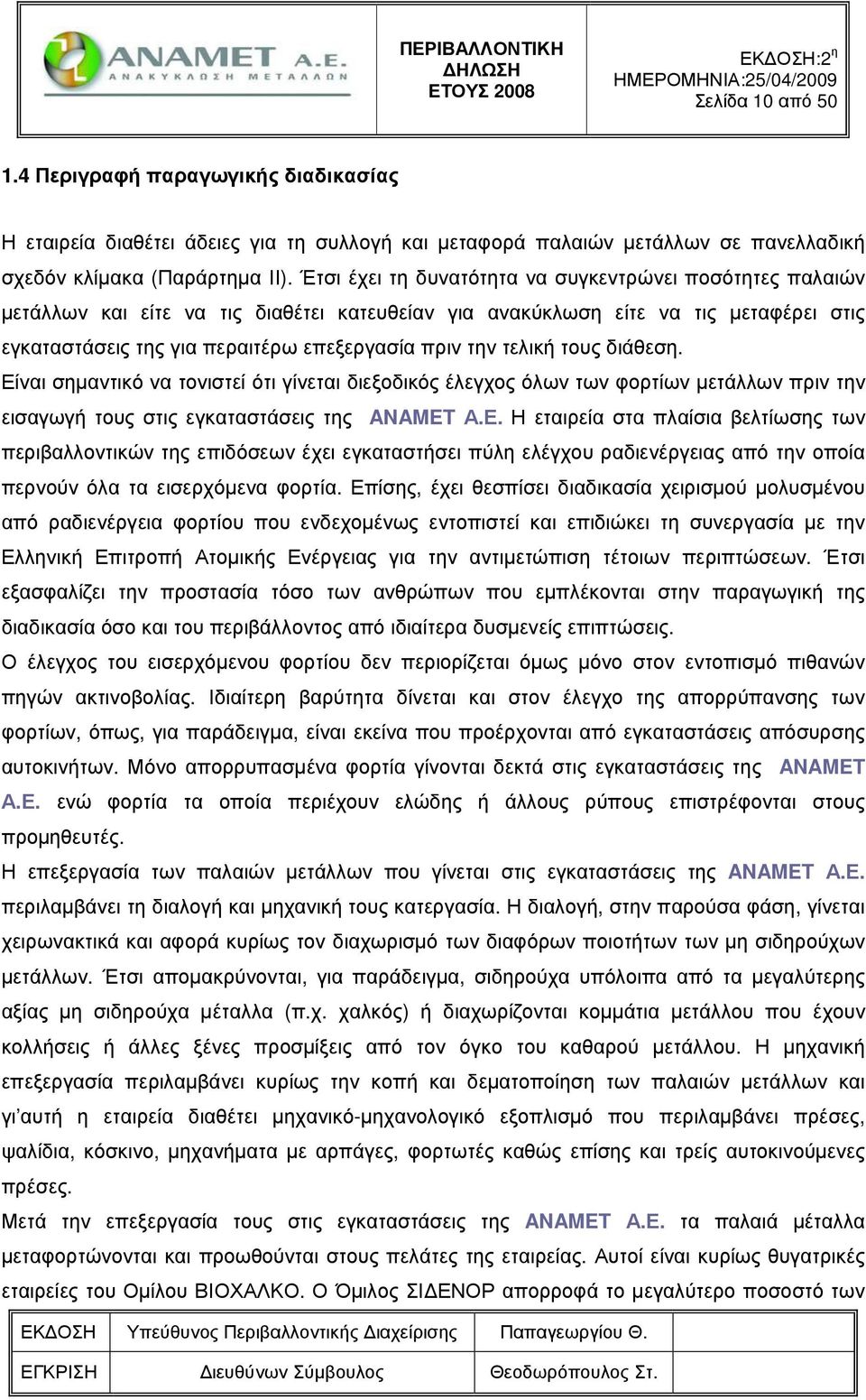 τελική τους διάθεση. Είναι σηµαντικό να τονιστεί ότι γίνεται διεξοδικός έλεγχος όλων των φορτίων µετάλλων πριν την εισαγωγή τους στις εγκαταστάσεις της ANAMET Α.Ε. Η εταιρεία στα πλαίσια βελτίωσης των περιβαλλοντικών της επιδόσεων έχει εγκαταστήσει πύλη ελέγχου ραδιενέργειας από την οποία περνούν όλα τα εισερχόµενα φορτία.