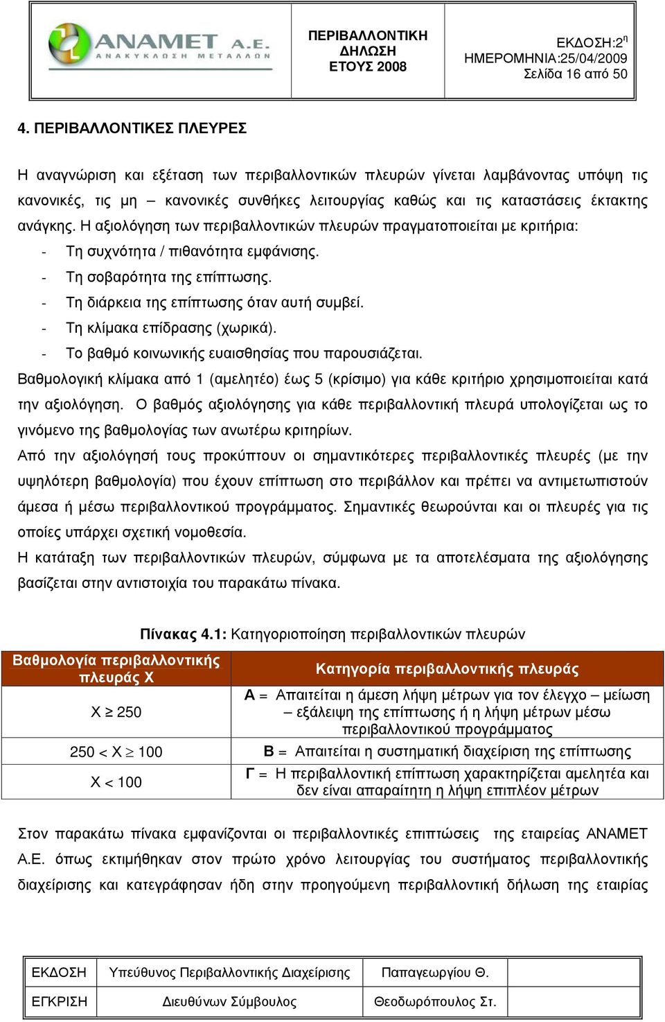 Η αξιολόγηση των περιβαλλοντικών πλευρών πραγµατοποιείται µε κριτήρια: - Τη συχνότητα / πιθανότητα εµφάνισης. - Τη σοβαρότητα της επίπτωσης. - Τη διάρκεια της επίπτωσης όταν αυτή συµβεί.