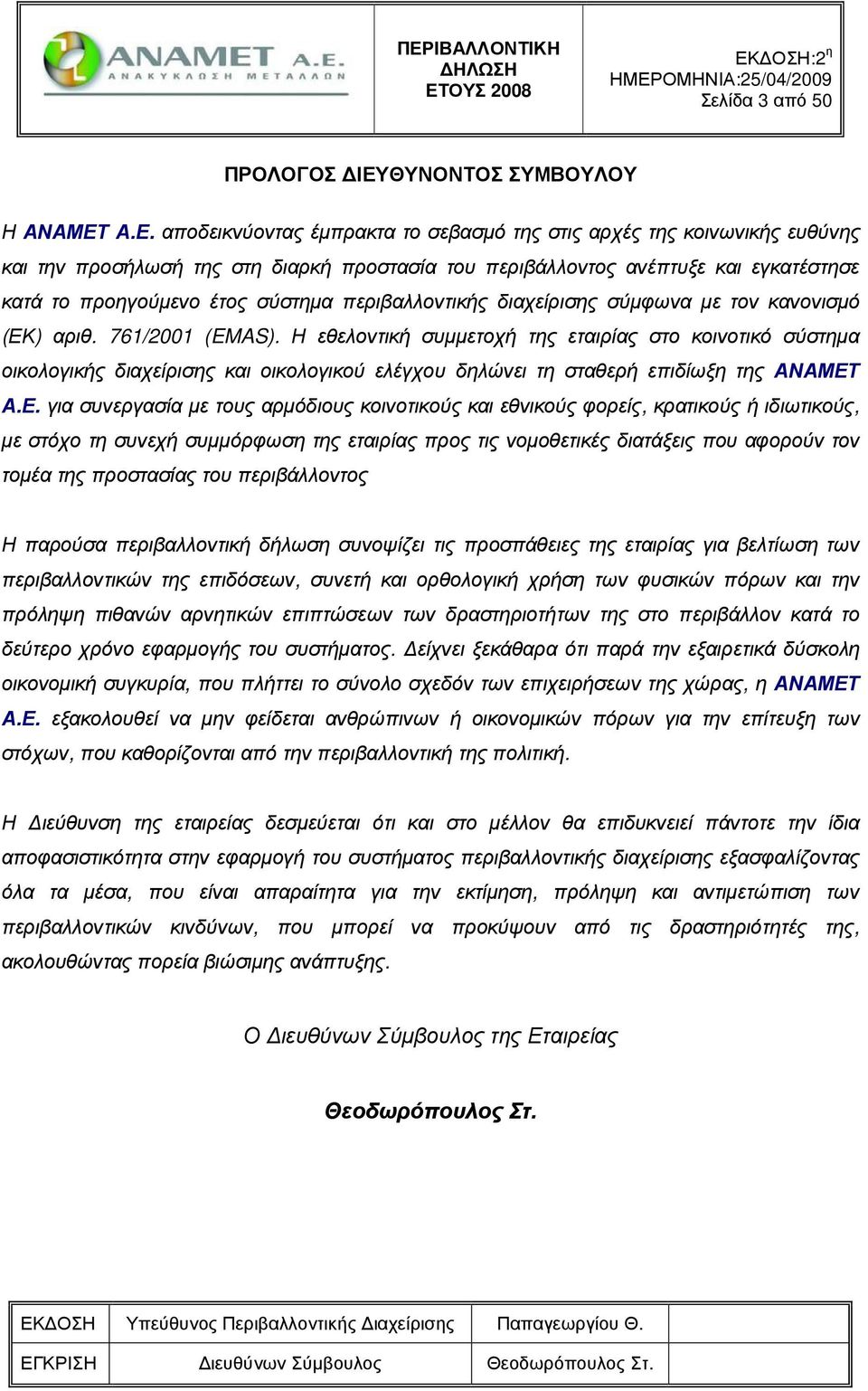 Α.Ε. αποδεικνύοντας έµπρακτα το σεβασµό της στις αρχές της κοινωνικής ευθύνης και την προσήλωσή της στη διαρκή προστασία του περιβάλλοντος ανέπτυξε και εγκατέστησε κατά το προηγούµενο έτος σύστηµα