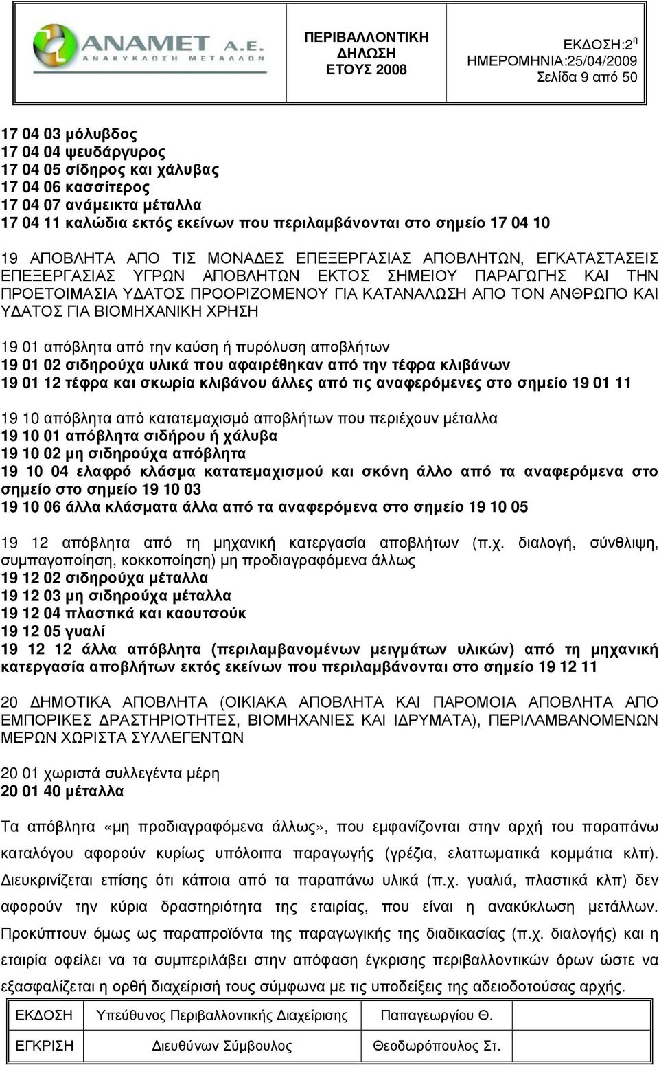 Υ ΑΤΟΣ ΓΙΑ ΒΙΟΜΗΧΑΝΙΚΗ ΧΡΗΣΗ 19 01 απόβλητα από την καύση ή πυρόλυση αποβλήτων 19 01 02 σιδηρούχα υλικά που αφαιρέθηκαν από την τέφρα κλιβάνων 19 01 12 τέφρα και σκωρία κλιβάνου άλλες από τις