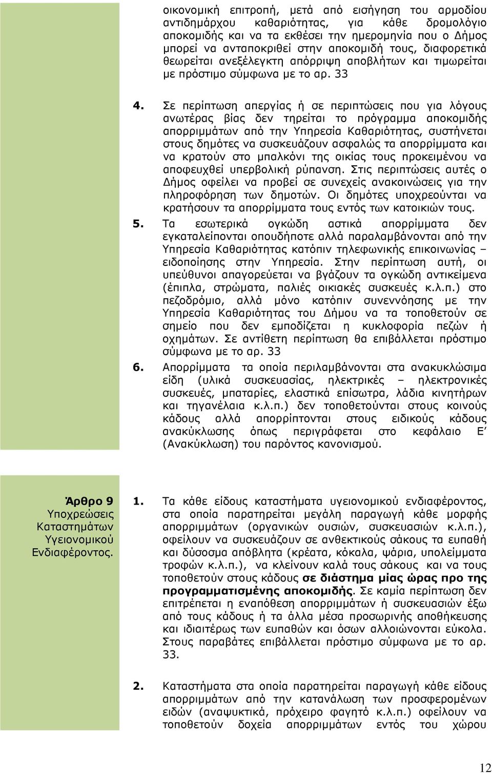 Σε περίπτωση απεργίας ή σε περιπτώσεις που για λόγους ανωτέρας βίας δεν τηρείται το πρόγραµµα αποκοµιδής απορριµµάτων από την Υπηρεσία Καθαριότητας, συστήνεται στους δηµότες να συσκευάζουν ασφαλώς τα