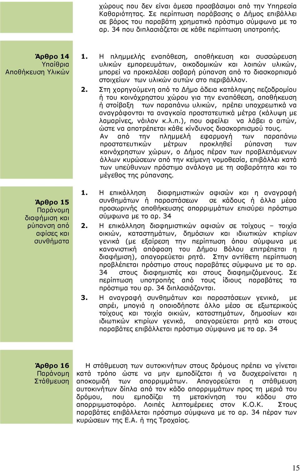 Η πληµµελής εναπόθεση, αποθήκευση και συσσώρευση υλικών εµπορευµάτων, οικοδοµικών και λοιπών υλικών, µπορεί να προκαλέσει σοβαρή ρύπανση από το διασκορπισµό στοιχείων των υλικών αυτών στο περιβάλλον.