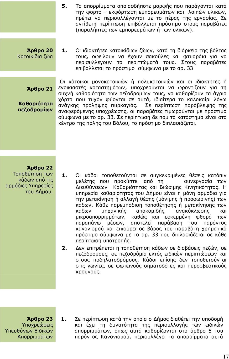 Οι ιδιοκτήτες κατοικίδιων ζώων, κατά τη διάρκεια της βόλτας τους, οφείλουν να έχουν σακούλες και φτυαράκι για να περισυλλέγουν τα περιττώµατά τους.