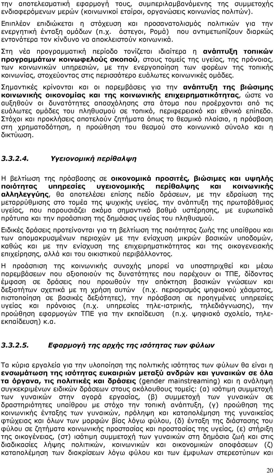 Στη νέα προγραµµατική περίοδο τονίζεται ιδιαίτερα η ανάπτυξη τοπικών προγραµµάτων κοινωφελούς σκοπού, στους τοµείς της υγείας, της πρόνοιας, των κοινωνικών υπηρεσιών, µε την ενεργοποίηση των φορέων