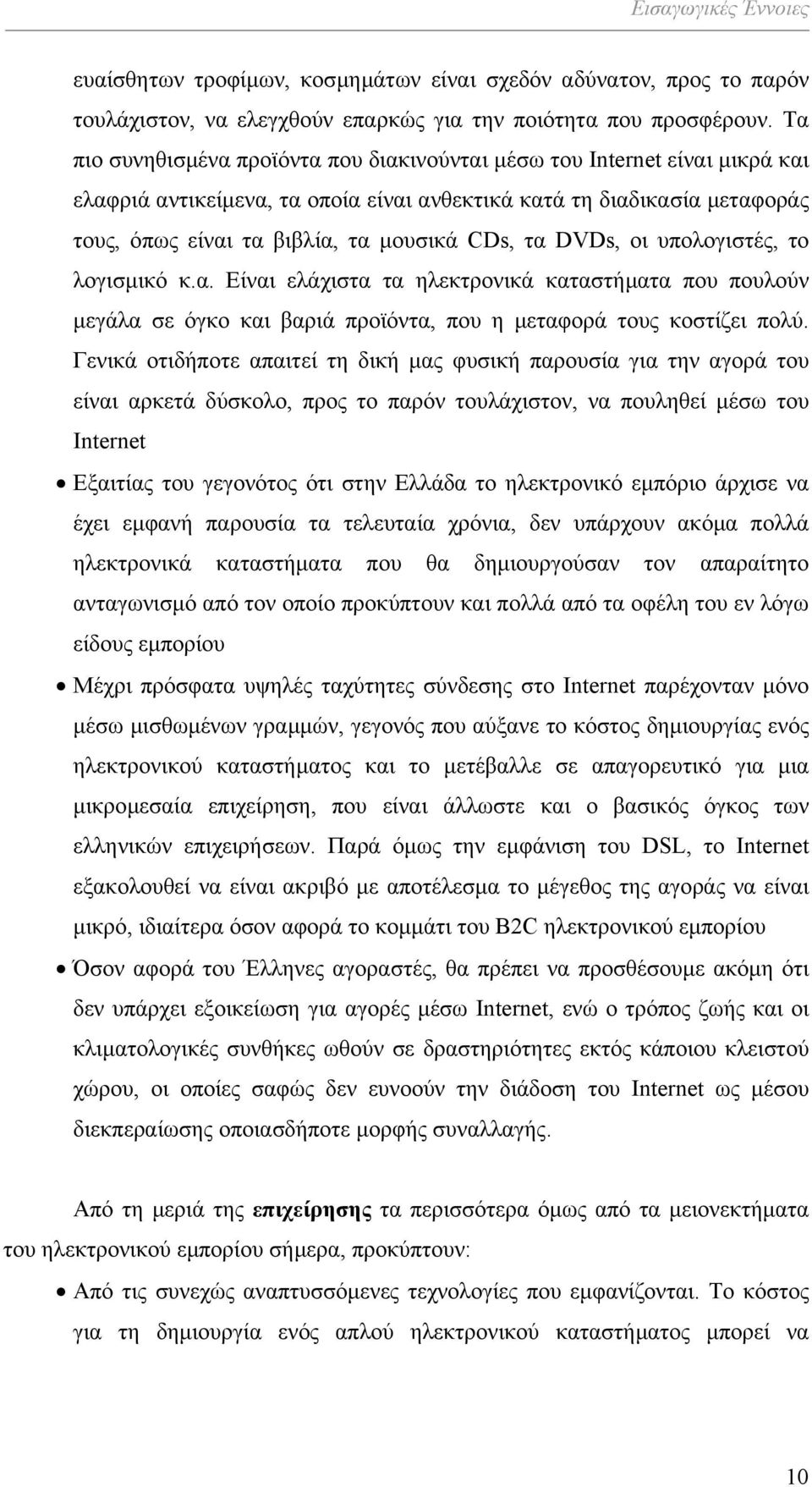 τα DVDs, οι υπολογιστές, το λογισµικό κ.α. Είναι ελάχιστα τα ηλεκτρονικά καταστήµατα που πουλούν µεγάλα σε όγκο και βαριά προϊόντα, που η µεταφορά τους κοστίζει πολύ.