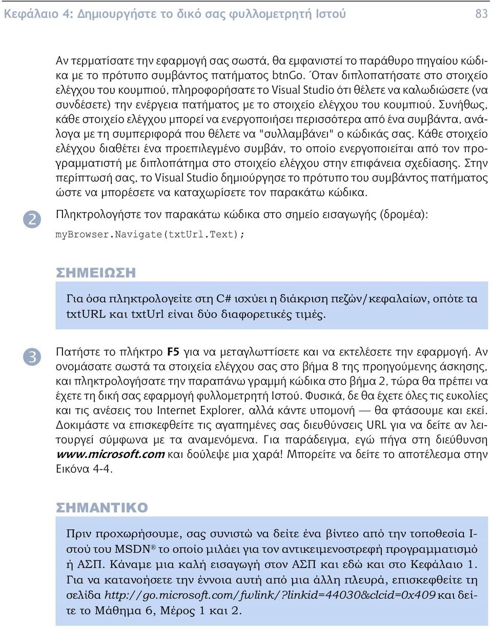 Συνήθως, κάθε στοιχείο ελέγχου μπορεί να ενεργοποιήσει περισσ τερα απ ένα συμβάντα, ανάλογα με τη συμπεριφορά που θέλετε να "συλλαμβάνει" ο κώδικάς σας.