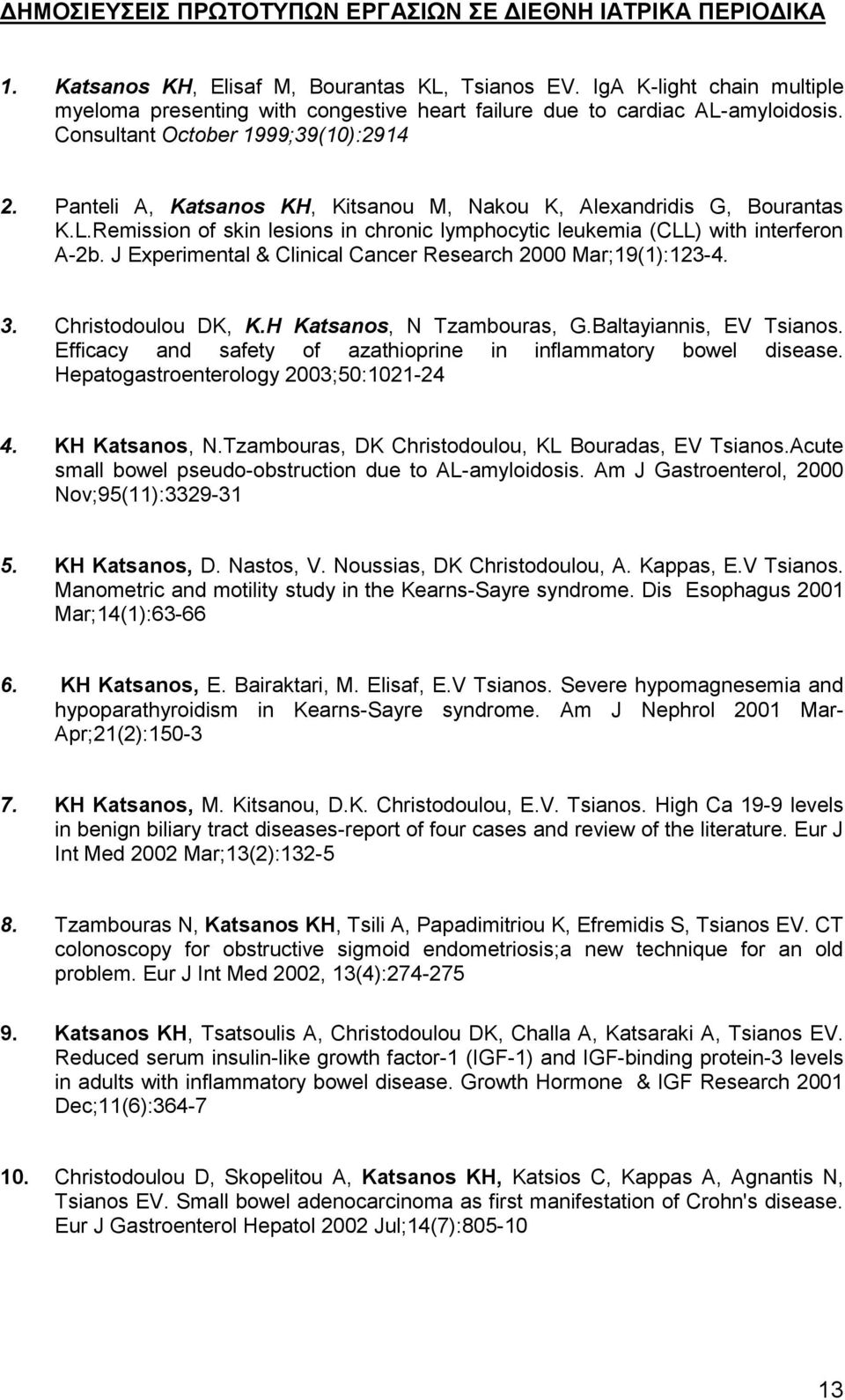 Panteli A, Katsanos KH, Kitsanou M, Nakou K, Alexandridis G, Bourantas K.L.Remission of skin lesions in chronic lymphocytic leukemia (CLL) with interferon A-2b.