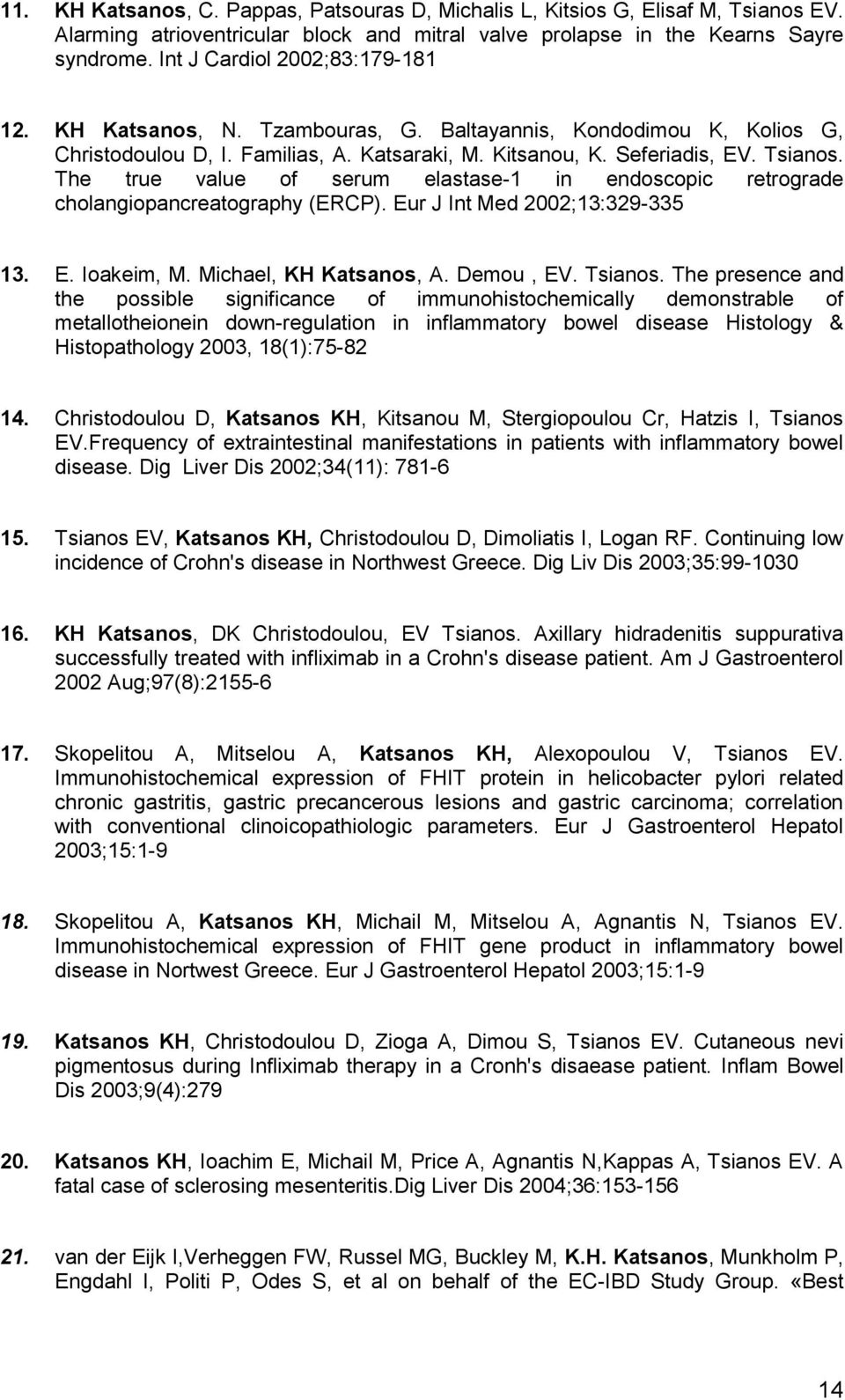 The true value of serum elastase-1 in endoscopic retrograde cholangiopancreatography (ERCP). Eur J Int Med 2002;13:329-335 13. E. Ioakeim, M. Michael, KH Katsanos, A. Demou, EV. Tsianos.