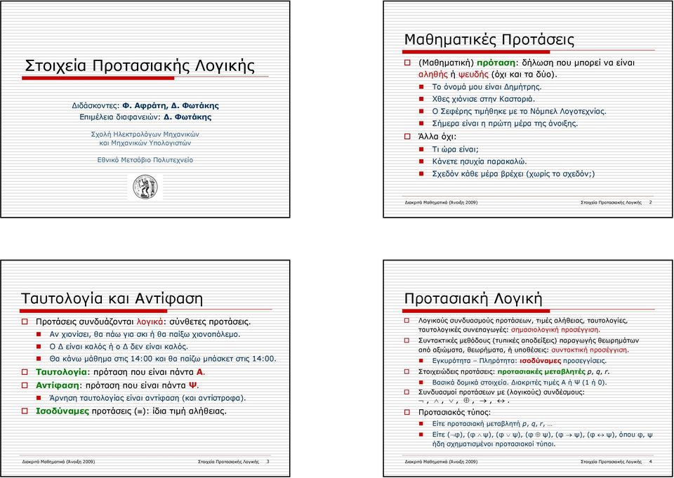 Το όνομά μου είναι Δημήτρης. Χθες χιόνισε στην Καστοριά. Ο Σεφέρης τιμήθηκε με το Νόμπελ Λογοτεχνίας. Σήμερα είναι η πρώτη μέρα της άνοιξης. Άλλα όχι: Τι ώρα είναι; Κάνετε ησυχία παρακαλώ.