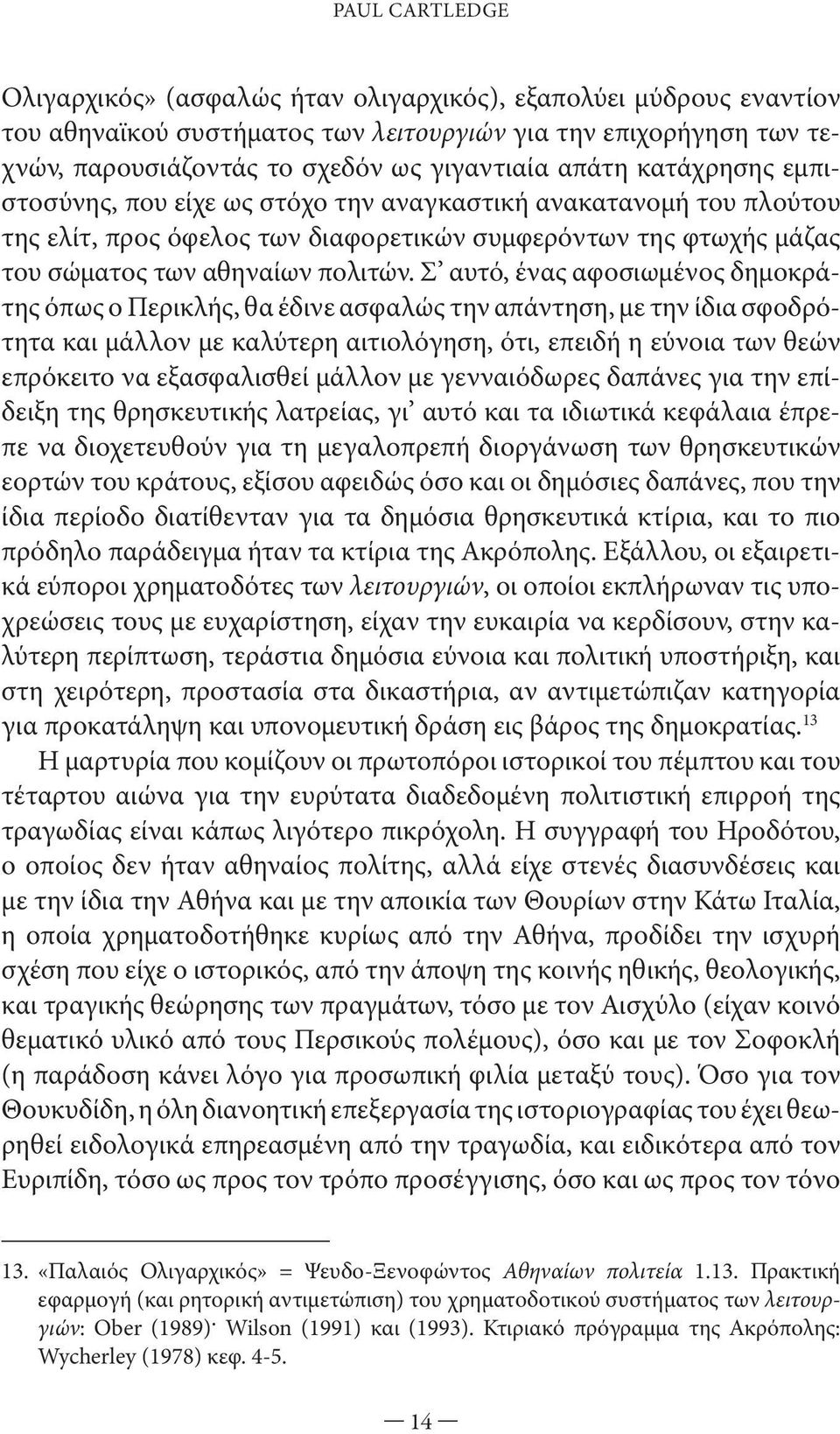 Σ αυτό, ένας αφοσιωμένος δημοκράτης όπως ο Περικλής, θα έδινε ασφαλώς την απάντηση, με την ίδια σφοδρότητα και μάλλον με καλύτερη αιτιολόγηση, ότι, επειδή η εύνοια των θεών επρόκειτο να εξασφαλισθεί