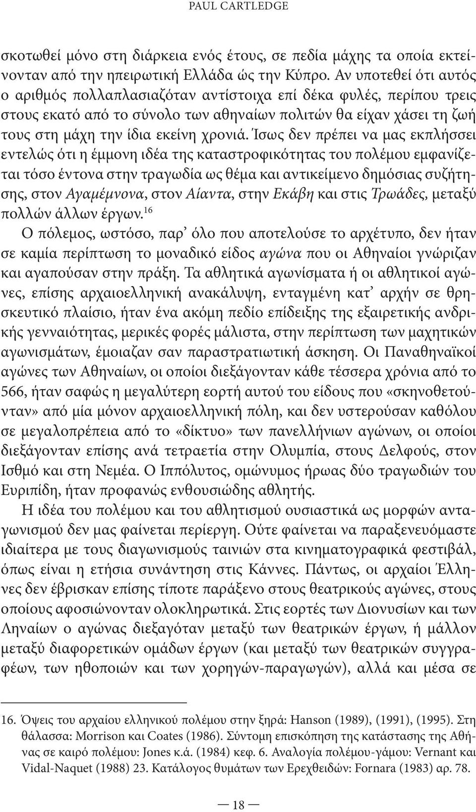 Ίσως δεν πρέπει να μας εκπλήσσει εντελώς ότι η έμμονη ιδέα της καταστροφικότητας του πολέμου εμφανίζεται τόσο έντονα στην τραγωδία ως θέμα και αντικείμενο δημόσιας συζήτησης, στον Αγαμέμνονα, στον