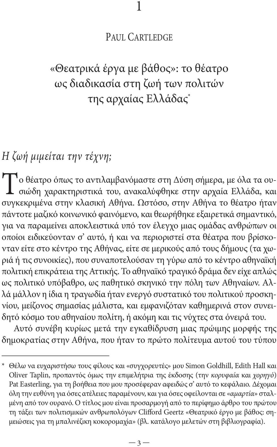 Ωστόσο, στην Αθήνα το θέατρο ήταν πάντοτε μαζικό κοινωνικό φαινόμενο, και θεωρήθηκε εξαιρετικά σημαντικό, για να παραμείνει αποκλειστικά υπό τον έλεγχο μιας ομάδας ανθρώπων οι οποίοι ειδικεύονταν σ