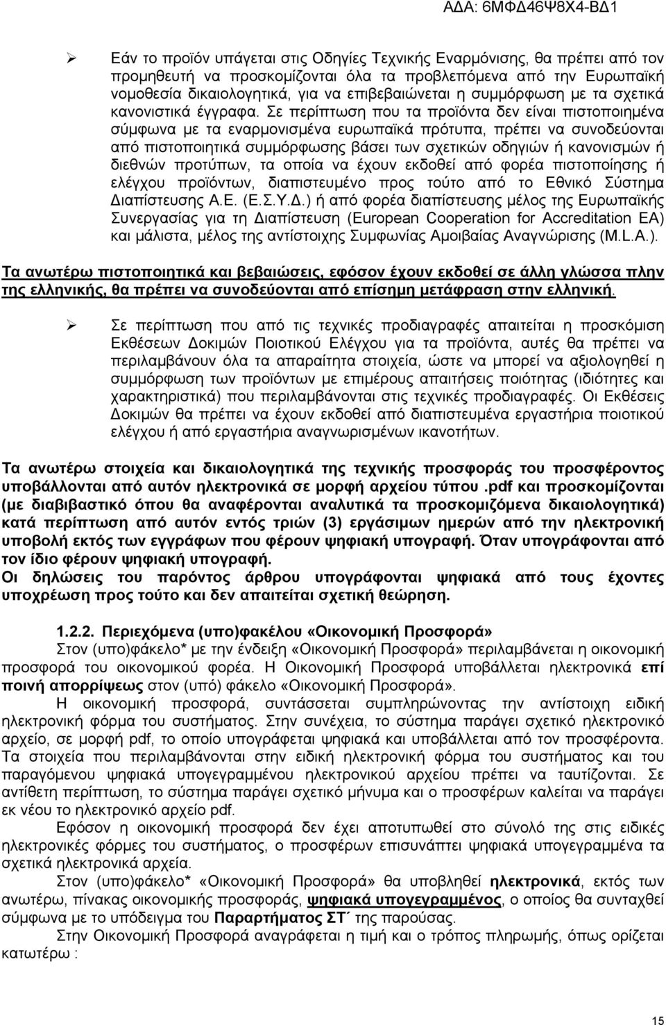Σε περίπτωση που τα προϊόντα δεν είναι πιστοποιημένα σύμφωνα με τα εναρμονισμένα ευρωπαϊκά πρότυπα, πρέπει να συνοδεύονται από πιστοποιητικά συμμόρφωσης βάσει των σχετικών οδηγιών ή κανονισμών ή