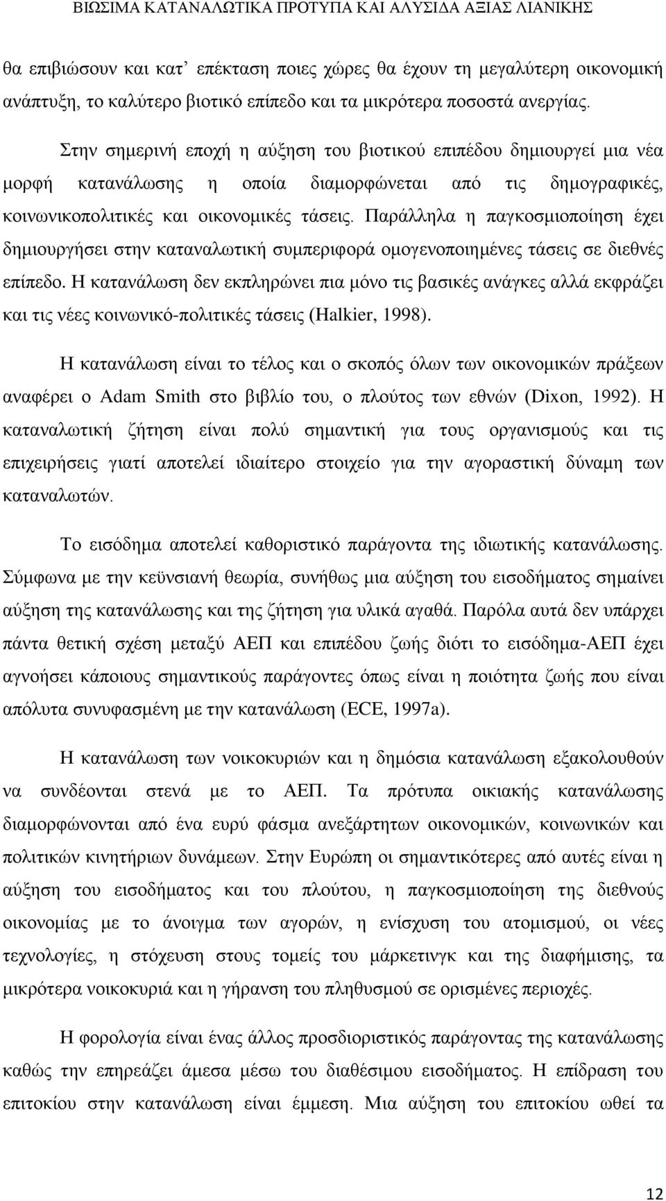 Παράλληλα η παγκοσμιοποίηση έχει δημιουργήσει στην καταναλωτική συμπεριφορά ομογενοποιημένες τάσεις σε διεθνές επίπεδο.