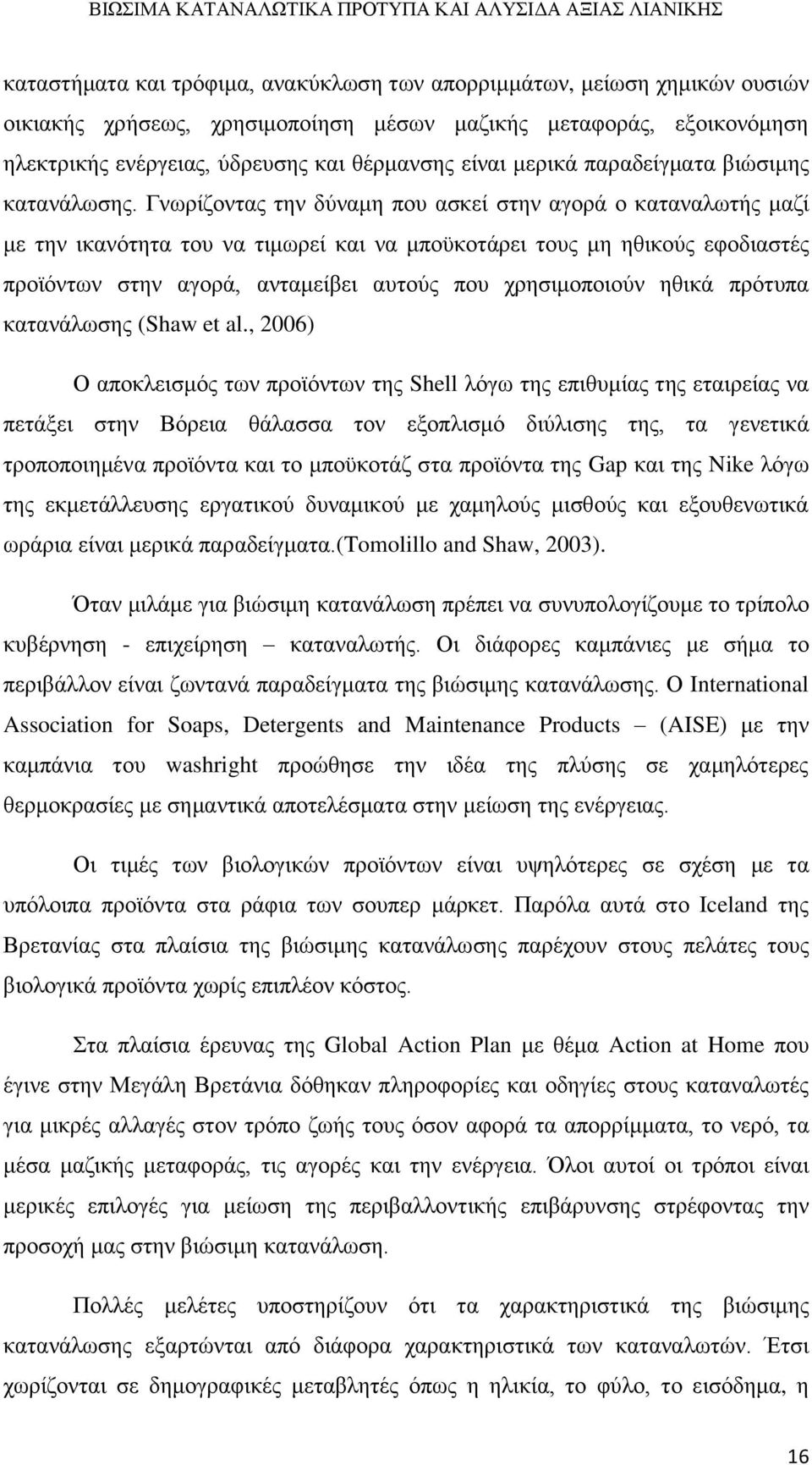 Γνωρίζοντας την δύναμη που ασκεί στην αγορά ο καταναλωτής μαζί με την ικανότητα του να τιμωρεί και να μποϋκοτάρει τους μη ηθικούς εφοδιαστές προϊόντων στην αγορά, ανταμείβει αυτούς που χρησιμοποιούν