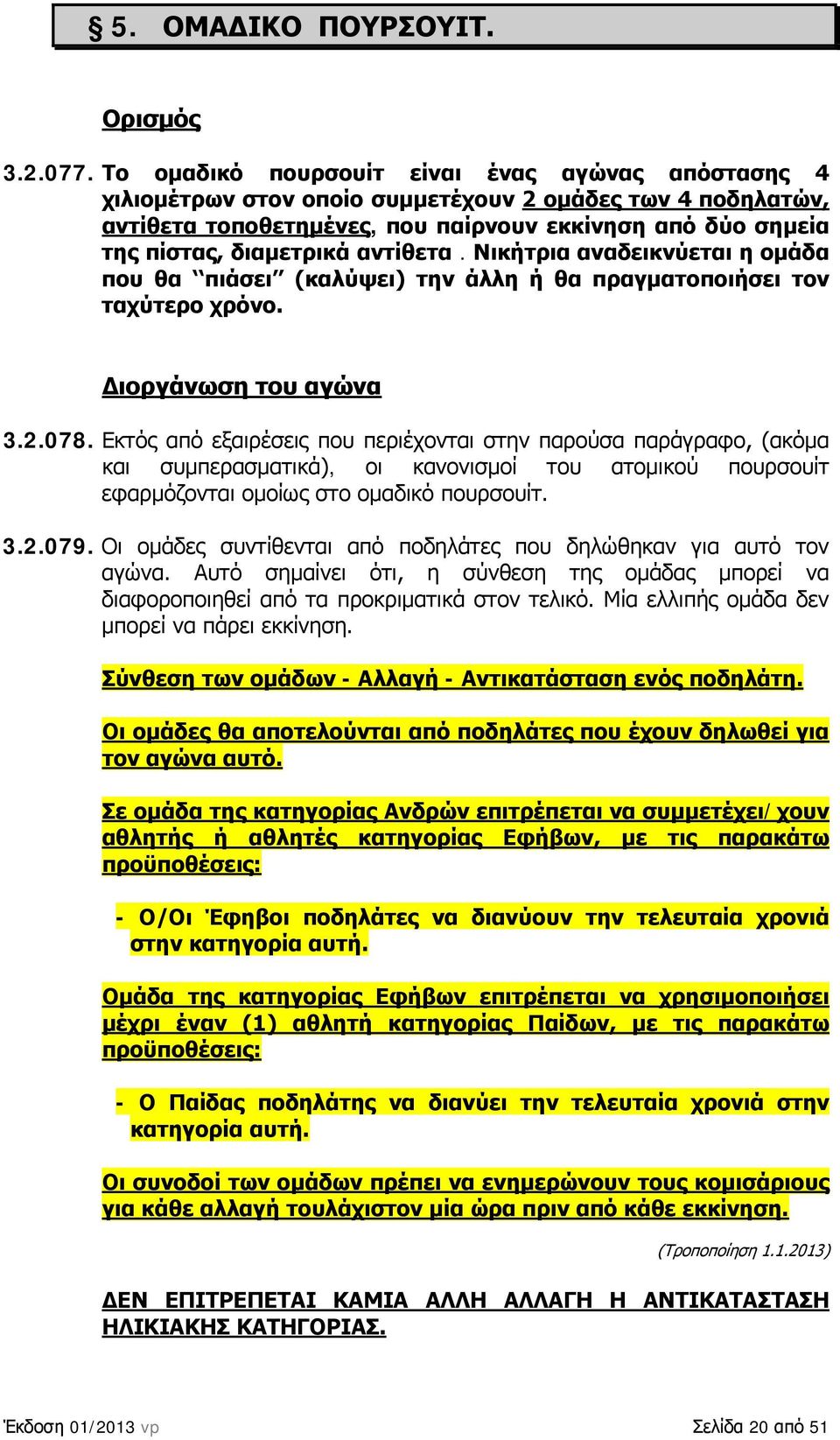 αντίθετα. Νικήτρια αναδεικνύεται η ομάδα που θα πιάσει (καλύψει) την άλλη ή θα πραγματοποιήσει τον ταχύτερο χρόνο. Διοργάνωση του αγώνα 3.2.078.