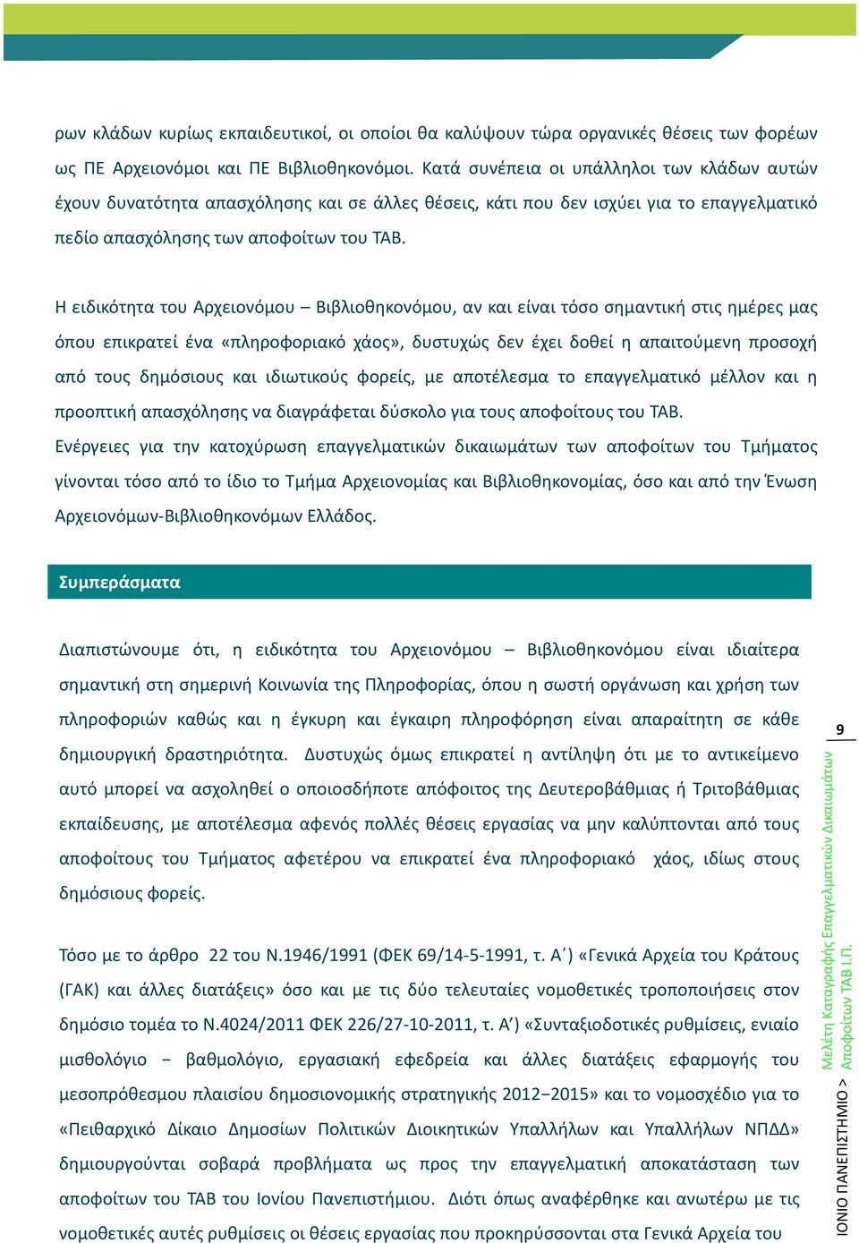 Η ειδικότητα του Αρχειονόμου Βιβλιοθηκονόμου, αν και είναι τόσο σημαντική στις ημέρες μας όπου επικρατεί ένα «πληροφοριακό χάος», δυστυχώς δεν έχει δοθεί η απαιτούμενη προσοχή από τους δημόσιους και