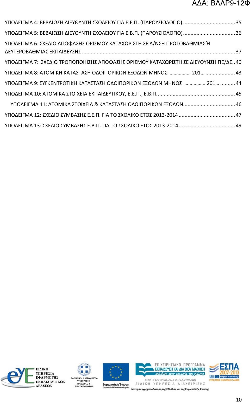 .. 43 ΥΠΟΔΕΙΓΜΑ 9: ΣΥΓΚΕΝΤΡΩΤΙΚΗ ΚΑΤΑΣΤΑΣΗ ΟΔΟΙΠΟΡΙΚΩΝ ΕΞΟΔΩΝ ΜΗΝΟΣ. 201... 44 ΥΠΟΔΕΙΓΜΑ 10: ΑΤΟΜΙΚΑ ΣΤΟΙΧΕΙΑ ΕΚΠΑΙΔΕΥΤΙΚΟΥ, Ε.Ε.Π., Ε.Β.Π.... 45 ΥΠΟΔΕΙΓΜΑ 11: ΑΤΟΜΙΚΑ ΣΤΟΙΧΕΙΑ & ΚΑΤΑΣΤΑΣΗ ΟΔΟΙΠΟΡΙΚΩΝ ΕΞΟΔΩΝ.