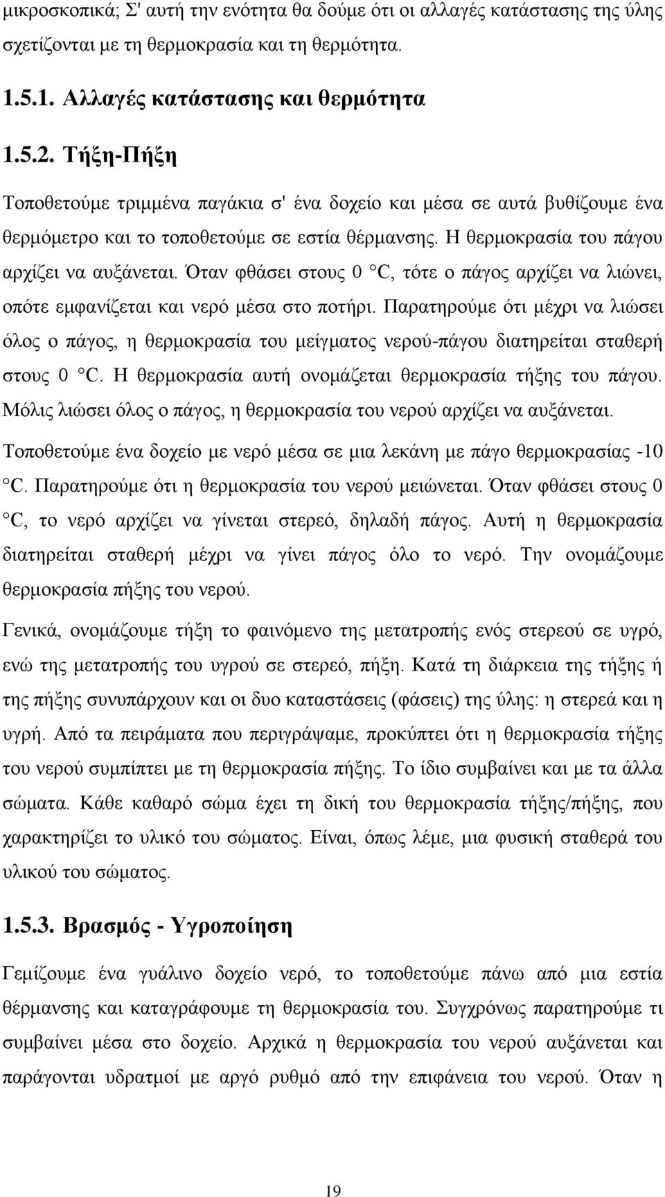 Όταν φθάσει στους 0 C, τότε ο πάγος αρχίζει να λιώνει, οπότε εμφανίζεται και νερό μέσα στο ποτήρι.