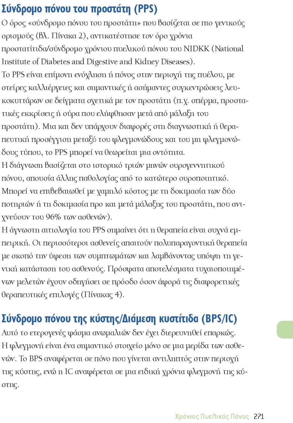 Το PPS είναι επίμονη ενόχληση ή πόνος στην περιοχή της πυέλου, με στείρες καλλιέργειες και σημαντικές ή ασήμαντες συγκεντρώσεις λευκοκυττάρων σε δείγματα σχετικά με τον προστάτη (π.χ. σπέρμα, προστατικές εκκρίσεις ή ούρα που ελήφθησαν μετά από μάλαξη του προστάτη).