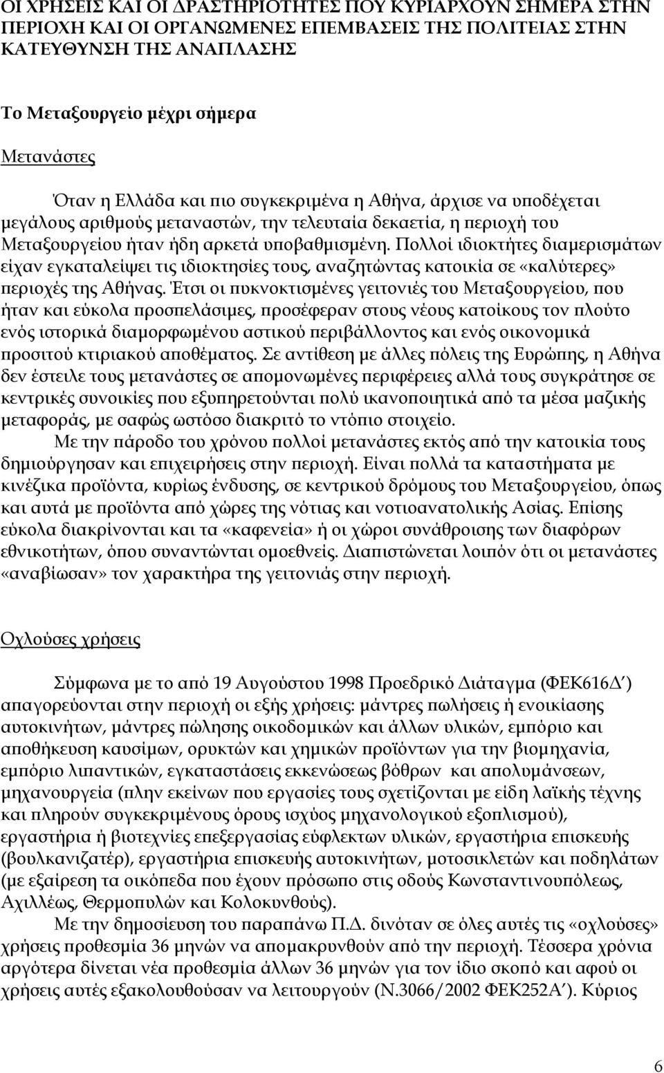 Πολλοί ιδιοκτήτες διαµερισµάτων είχαν εγκαταλείψει τις ιδιοκτησίες τους, αναζητώντας κατοικία σε «καλύτερες» περιοχές της Αθήνας.