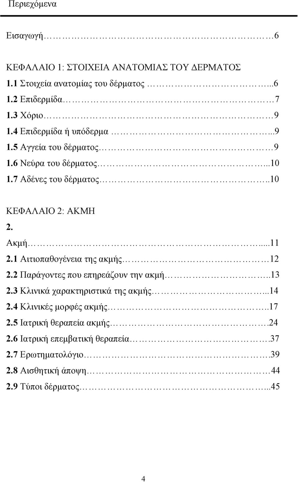 1 Αιτιοπαθογένεια της ακµής 12 2.2 Παράγοντες που επηρεάζουν την ακµή..13 2.3 Κλινικά χαρακτηριστικά της ακµής...14 2.