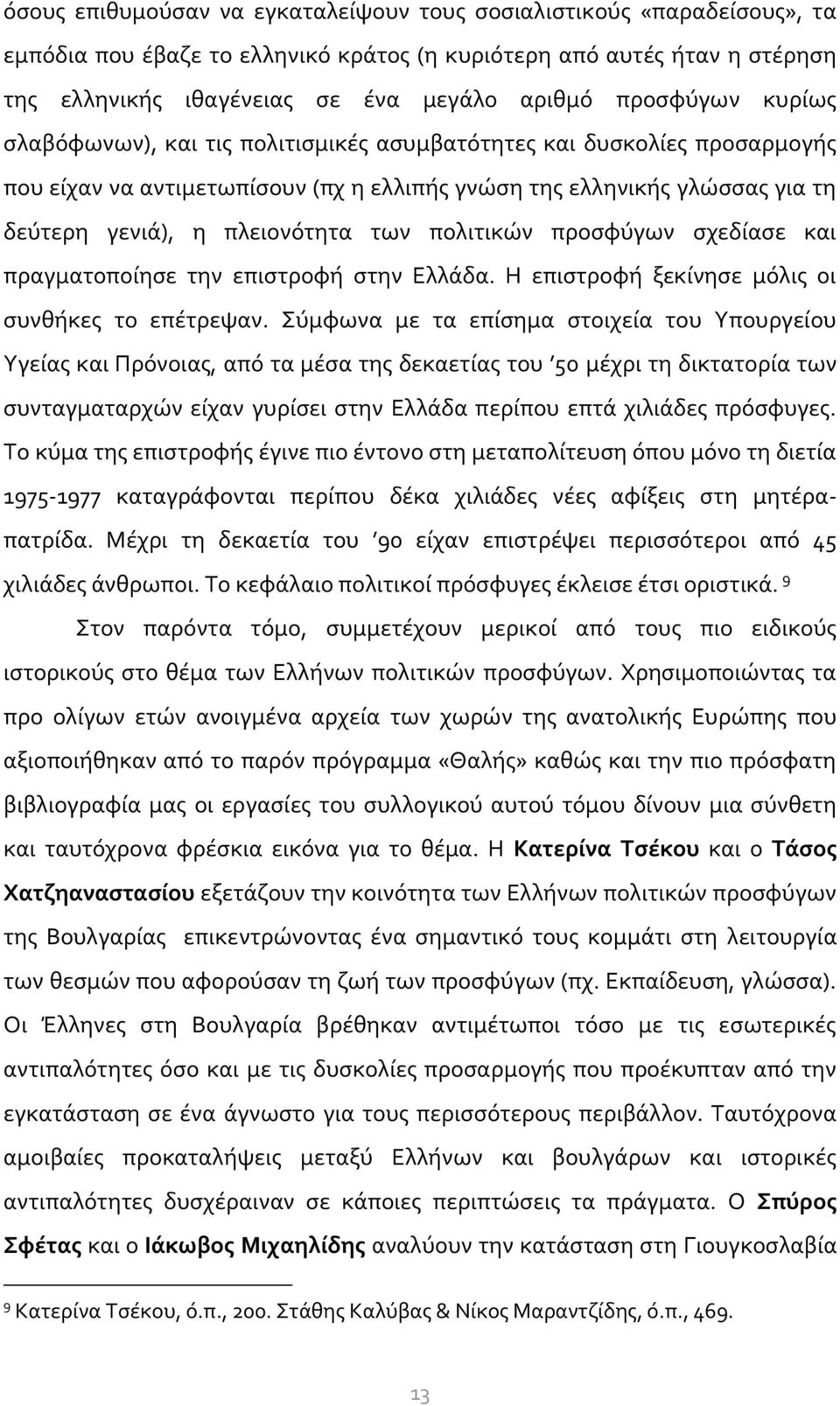 των πολιτικών προσφύγων σχεδίασε και πραγματοποίησε την επιστροφή στην Ελλάδα. Η επιστροφή ξεκίνησε μόλις οι συνθήκες το επέτρεψαν.