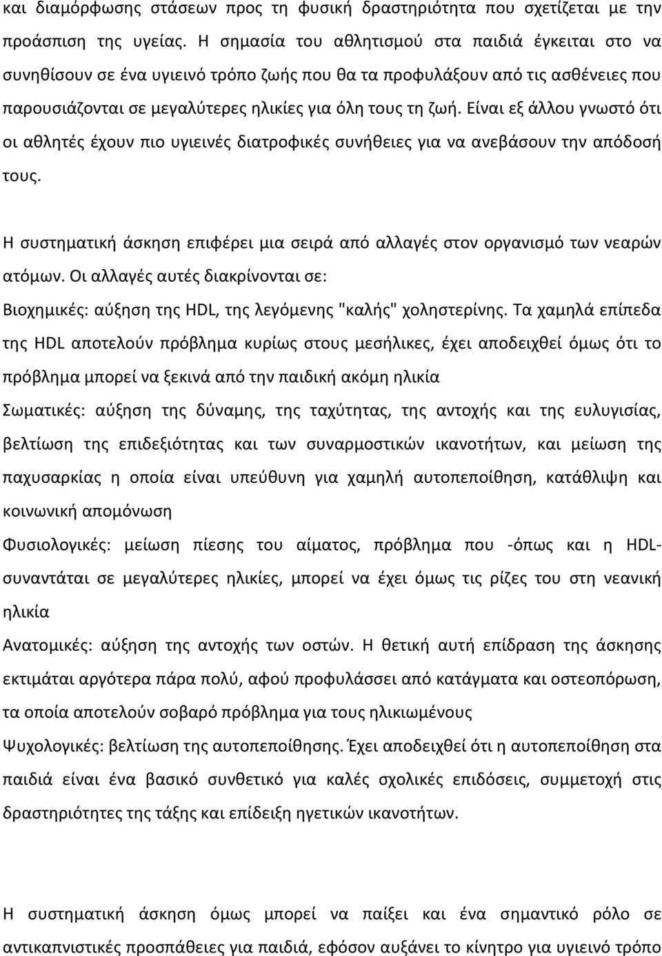 Είναι εξ άλλου γνωστό ότι οι αθλητές έχουν πιο υγιεινές διατροφικές συνήθειες για να ανεβάσουν την απόδοσή τους. Η συστηματική άσκηση επιφέρει μια σειρά από αλλαγές στον οργανισμό των νεαρών ατόμων.