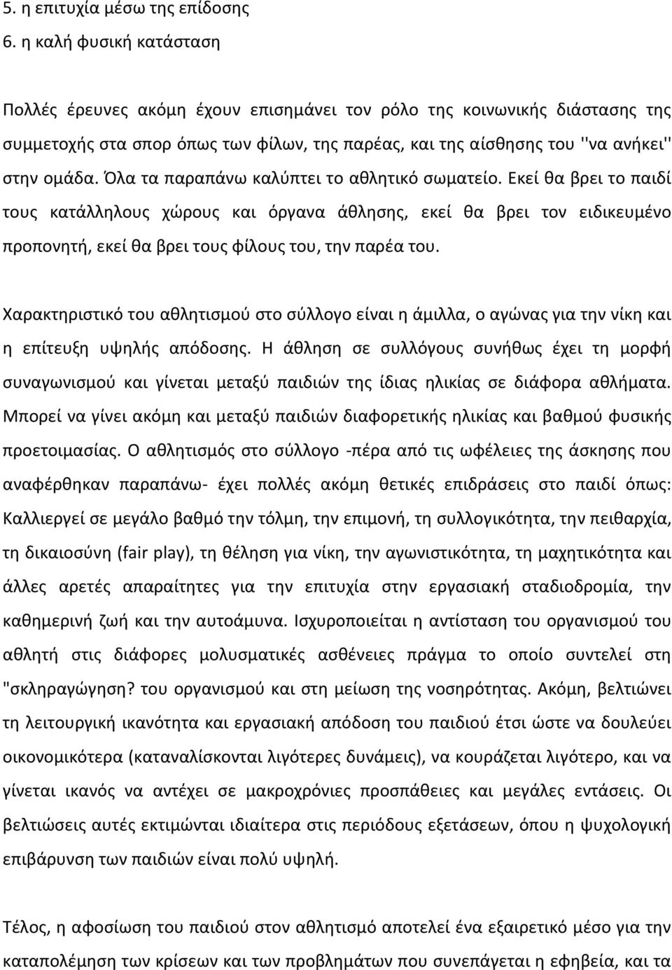 Όλα τα παραπάνω καλύπτει το αθλητικό σωματείο. Εκεί θα βρει το παιδί τους κατάλληλους χώρους και όργανα άθλησης, εκεί θα βρει τον ειδικευμένο προπονητή, εκεί θα βρει τους φίλους του, την παρέα του.