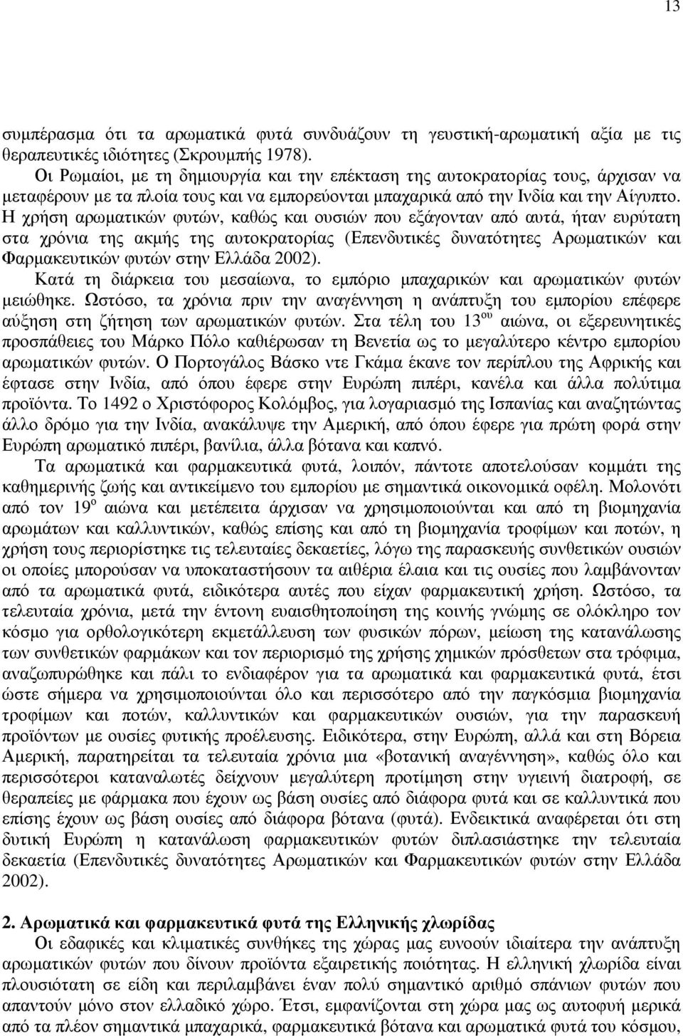 Η χρήση αρωµατικών φυτών, καθώς και ουσιών που εξάγονταν από αυτά, ήταν ευρύτατη στα χρόνια της ακµής της αυτοκρατορίας (Επενδυτικές δυνατότητες Αρωµατικών και Φαρµακευτικών φυτών στην Ελλάδα 2002).