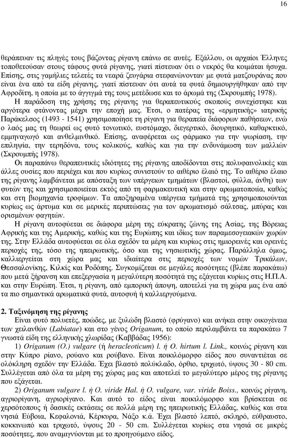 άγγιγµά της τους µετέδωσε και το άρωµά της (Σκρουµπής 1978). Η παράδοση της χρήσης της ρίγανης για θεραπευτικούς σκοπούς συνεχίστηκε και αργότερα φτάνοντας µέχρι την εποχή µας.