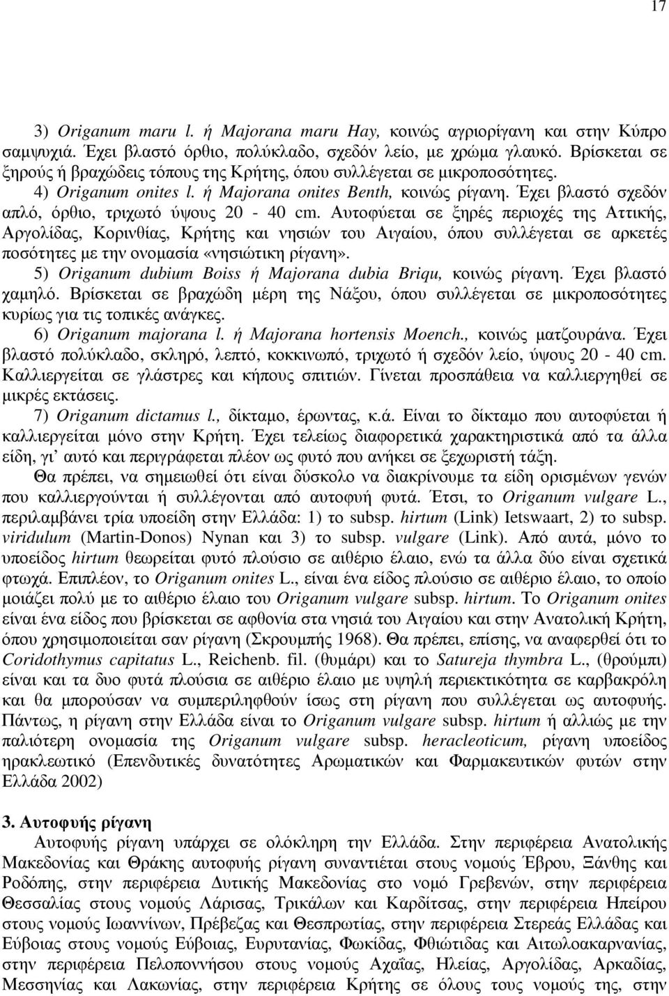 Έχει βλαστό σχεδόν απλό, όρθιο, τριχωτό ύψους 20-40 cm.