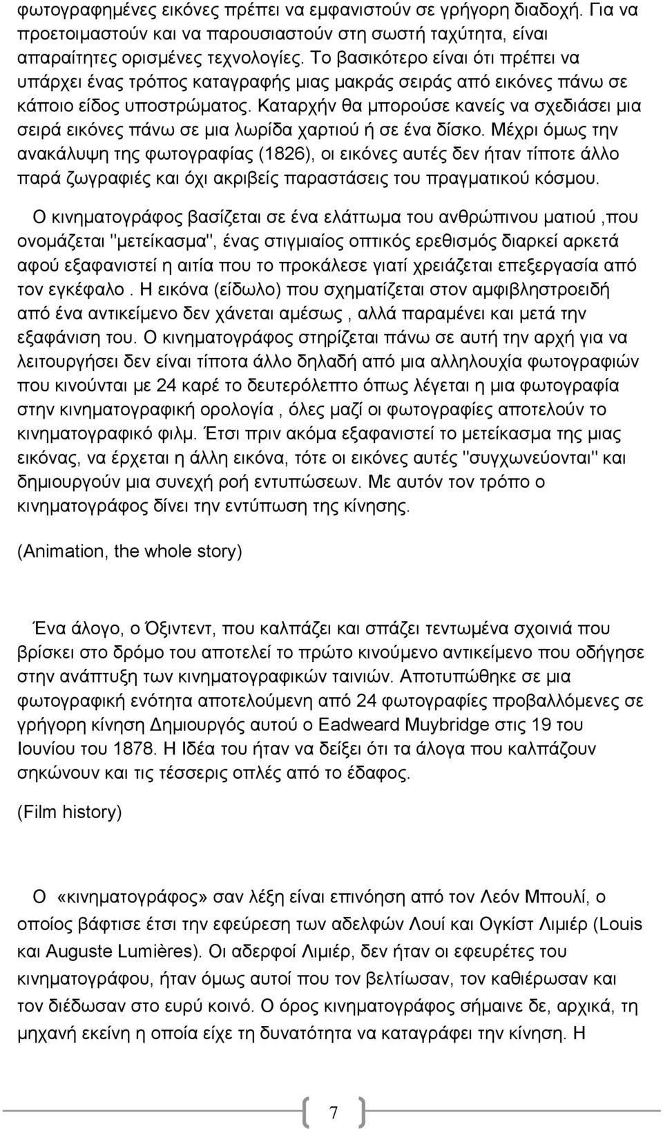 Καταρχήν θα μπορούσε κανείς να σχεδιάσει μια σειρά εικόνες πάνω σε μια λωρίδα χαρτιού ή σε ένα δίσκο.