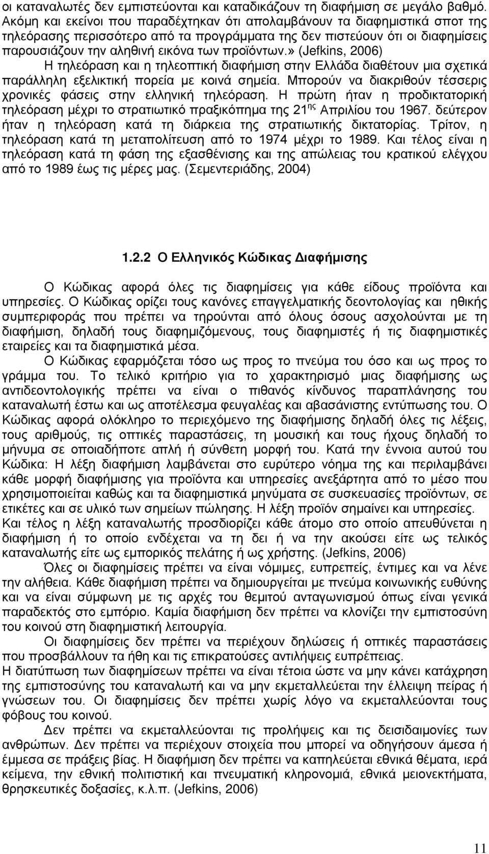 προϊόντων.» (Jefkins, 2006) Η τηλεόραση και η τηλεοπτική διαφήμιση στην Ελλάδα διαθέτουν μια σχετικά παράλληλη εξελικτική πορεία με κοινά σημεία.