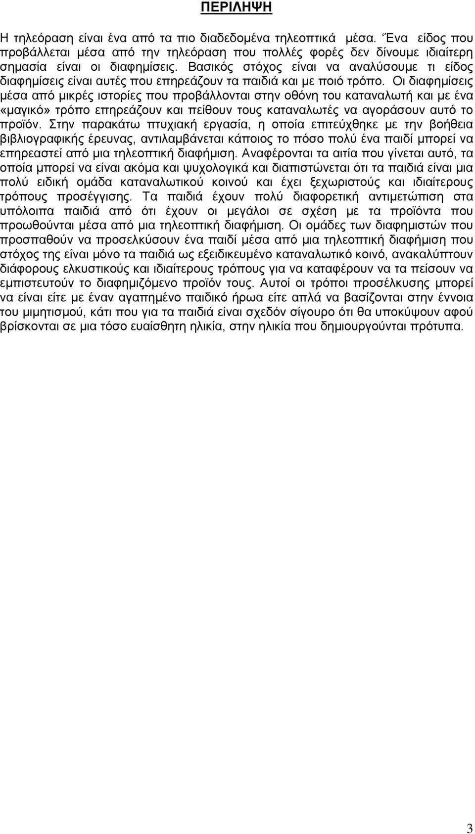 Οι διαφημίσεις μέσα από μικρές ιστορίες που προβάλλονται στην οθόνη του καταναλωτή και με ένα «μαγικό» τρόπο επηρεάζουν και πείθουν τους καταναλωτές να αγοράσουν αυτό το προϊόν.