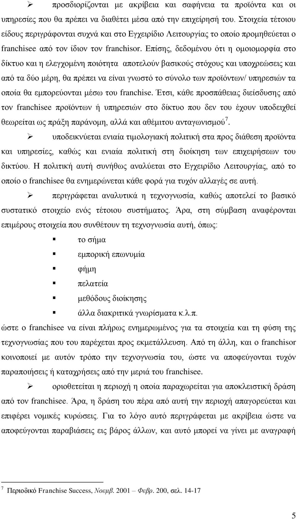 Επίσης, δεδομένου ότι η ομοιομορφία στο δίκτυο και η ελεγχομένη ποιότητα αποτελούν βασικούς στόχους και υποχρεώσεις και από τα δύο μέρη, θα πρέπει να είναι γνωστό το σύνολο των προϊόντων/ υπηρεσιών