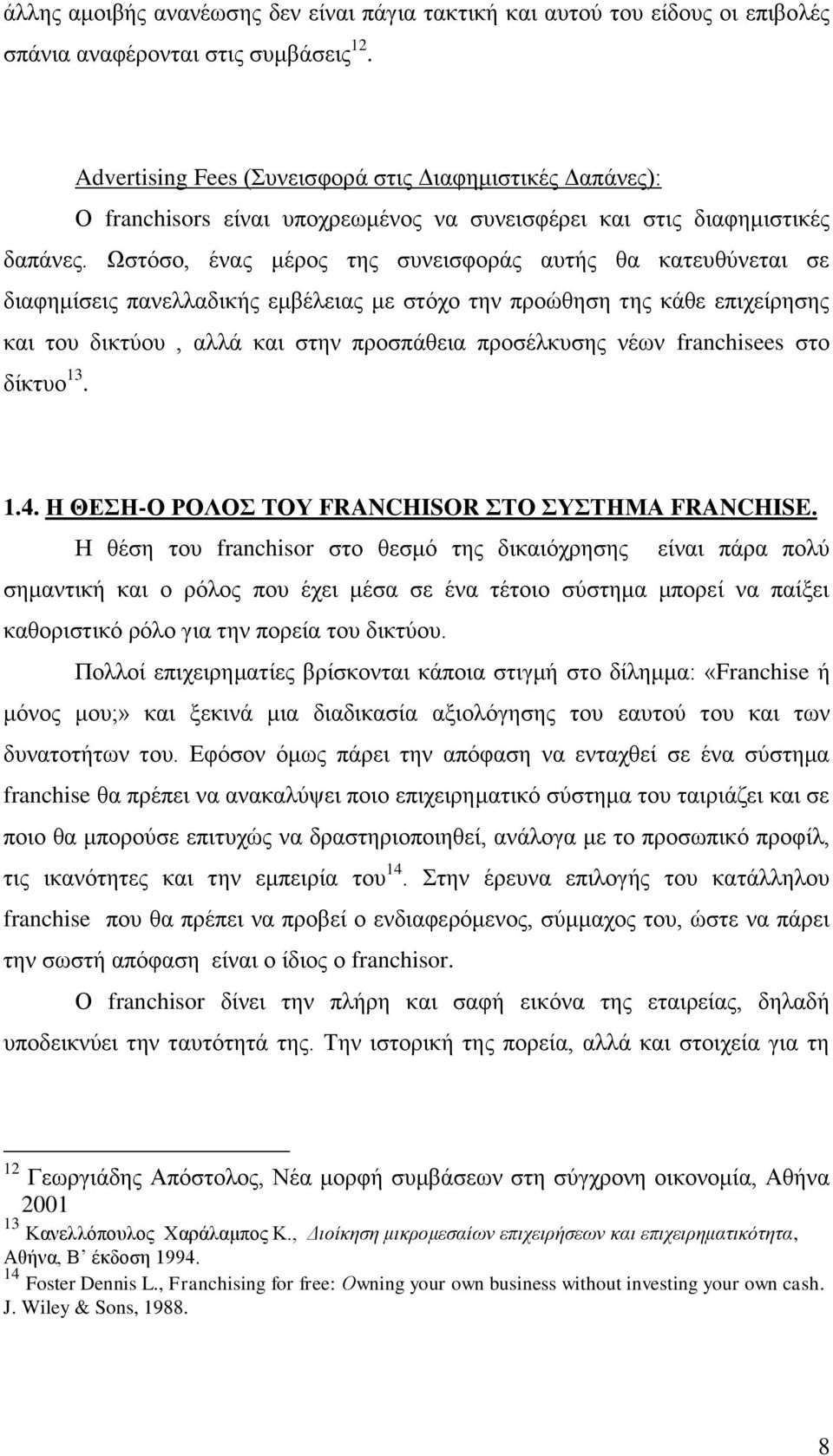 Ωστόσο, ένας μέρος της συνεισφοράς αυτής θα κατευθύνεται σε διαφημίσεις πανελλαδικής εμβέλειας με στόχο την προώθηση της κάθε επιχείρησης και του δικτύου, αλλά και στην προσπάθεια προσέλκυσης νέων