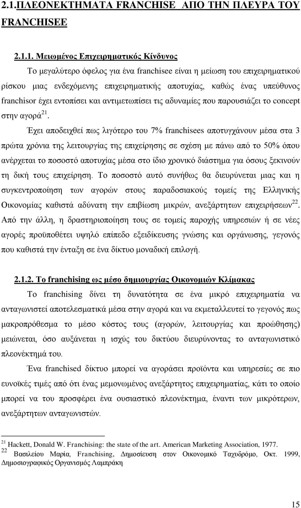 Έχει αποδειχθεί πως λιγότερο του 7% franchisees αποτυγχάνουν μέσα στα 3 πρώτα χρόνια της λειτουργίας της επιχείρησης σε σχέση με πάνω από το 50% όπου ανέρχεται το ποσοστό αποτυχίας μέσα στο ίδιο